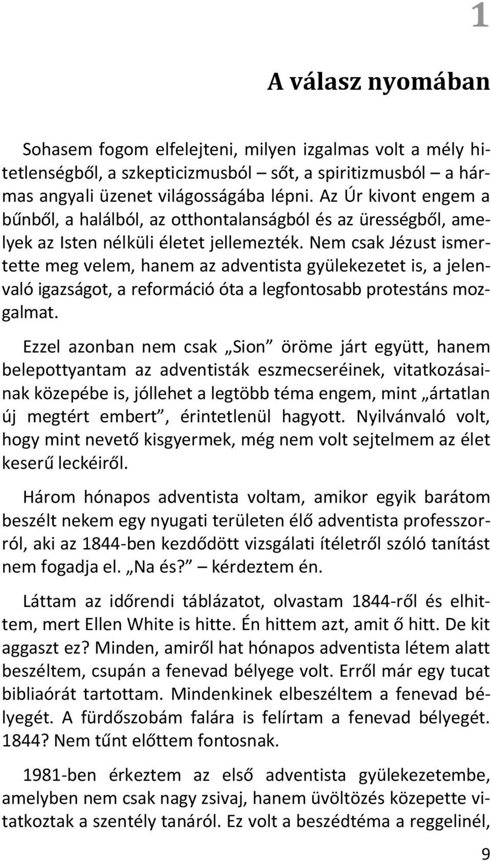 Nem csak Jézust ismertette meg velem, hanem az adventista gyülekezetet is, a jelenvaló igazságot, a reformáció óta a legfontosabb protestáns mozgalmat.