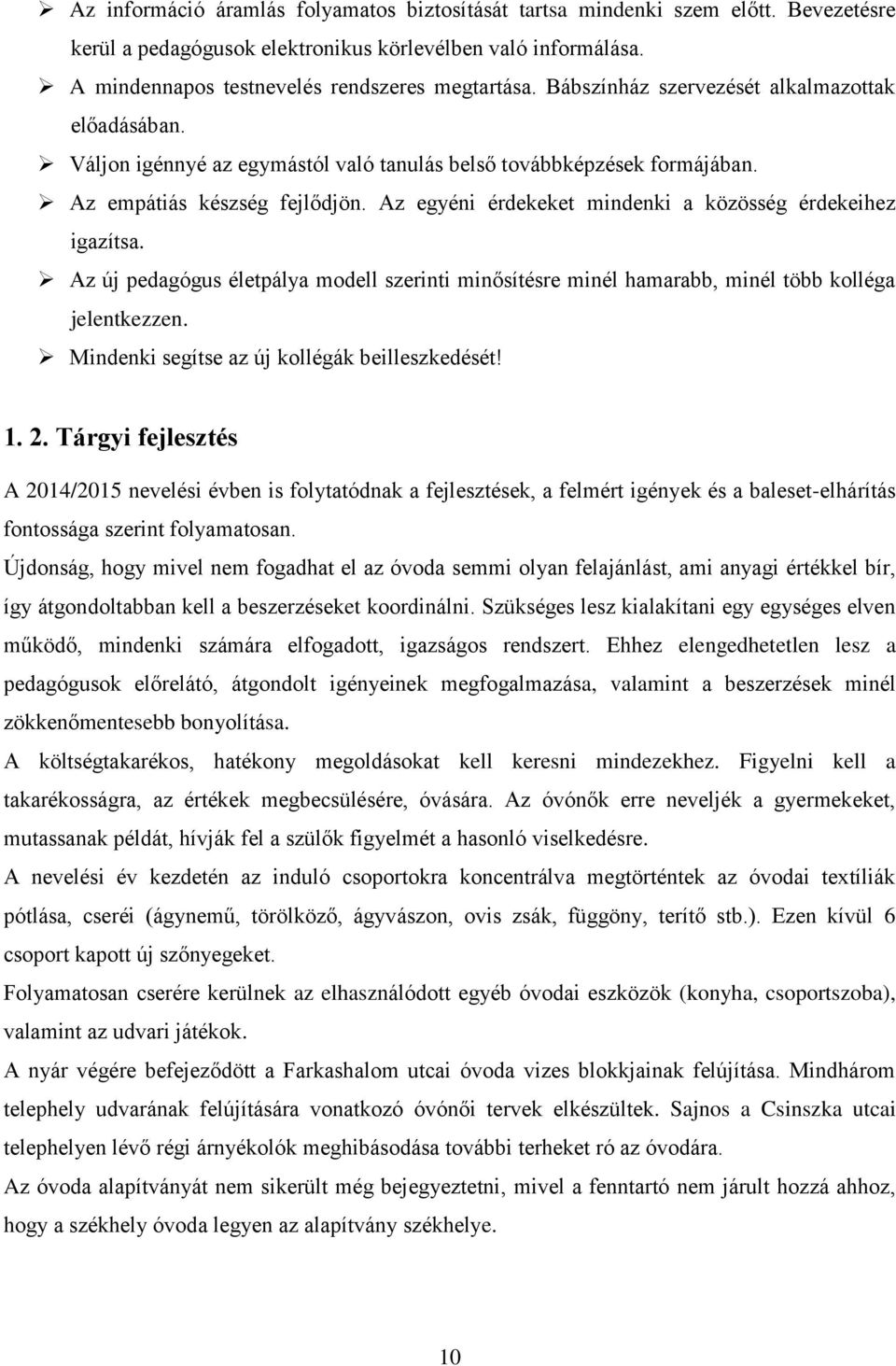 Az egyéni érdekeket mindenki a közösség érdekeihez igazítsa. Az új pedagógus életpálya modell szerinti minősítésre minél hamarabb, minél több kolléga jelentkezzen.