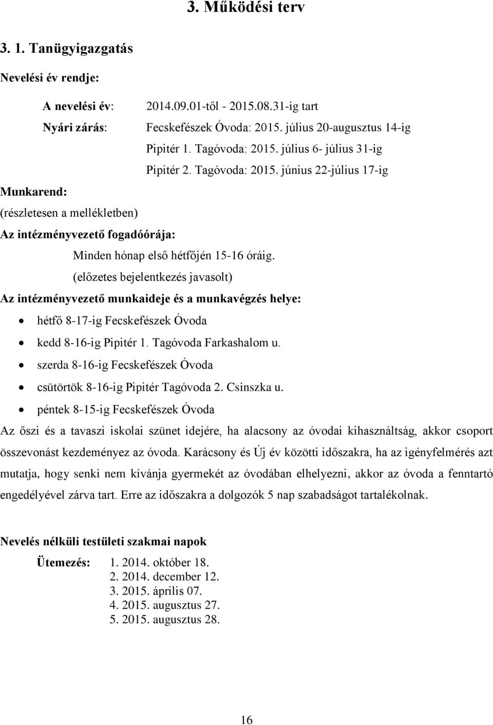 (előzetes bejelentkezés javasolt) Az intézményvezető munkaideje és a munkavégzés helye: hétfő 8-17-ig Fecskefészek Óvoda kedd 8-16-ig Pipitér 1. Tagóvoda Farkashalom u.