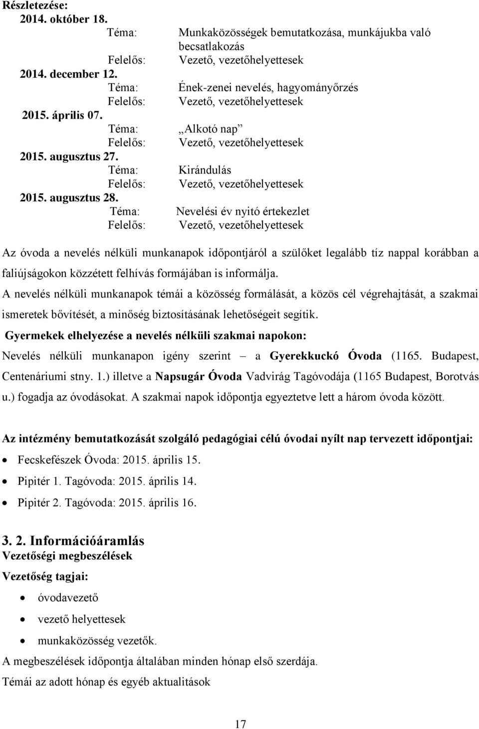Kirándulás Vezető, vezetőhelyettesek Nevelési év nyitó értekezlet Vezető, vezetőhelyettesek Az óvoda a nevelés nélküli munkanapok időpontjáról a szülőket legalább tíz nappal korábban a faliújságokon
