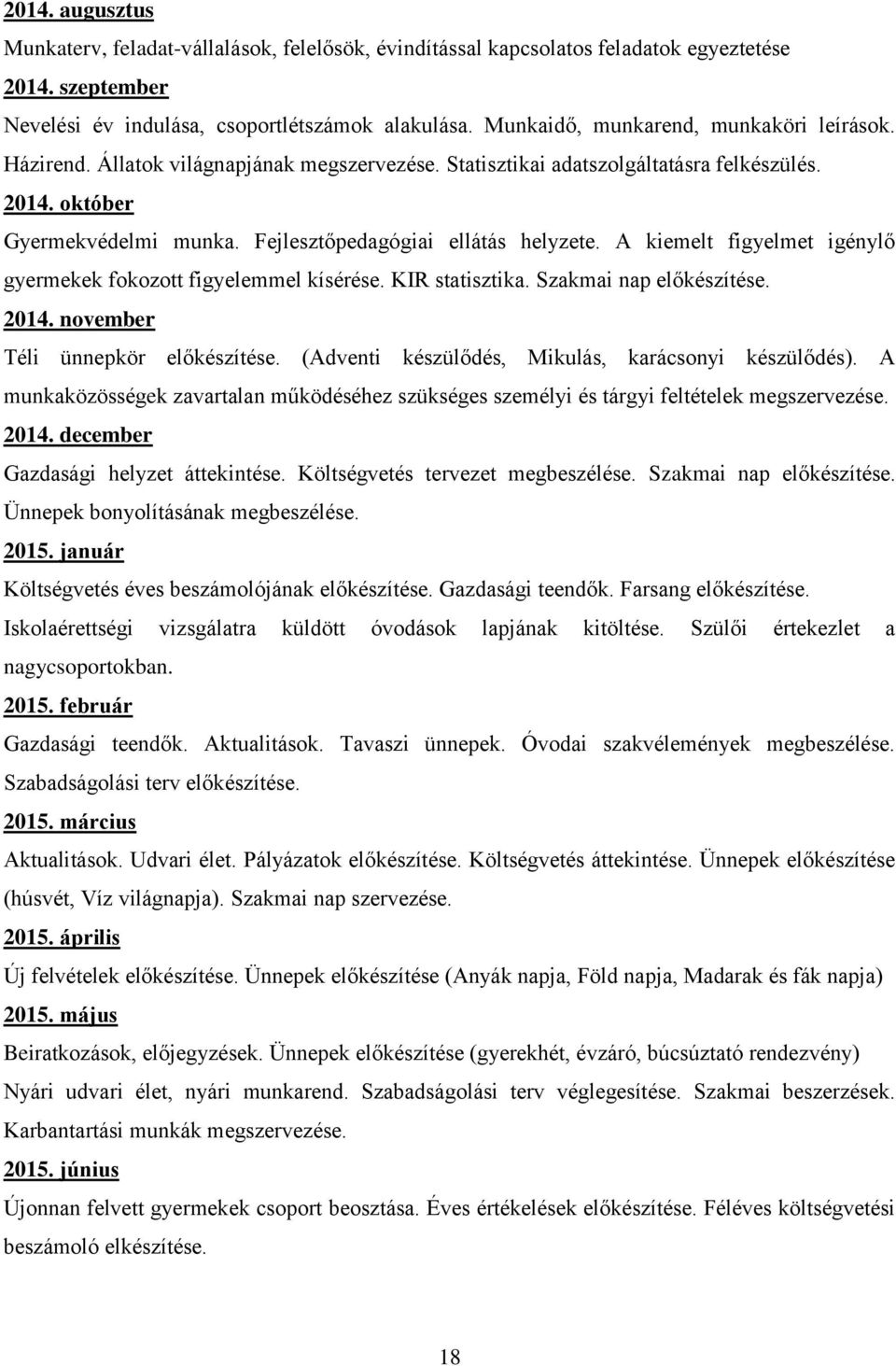 Fejlesztőpedagógiai ellátás helyzete. A kiemelt figyelmet igénylő gyermekek fokozott figyelemmel kísérése. KIR statisztika. Szakmai nap előkészítése. 2014. november Téli ünnepkör előkészítése.