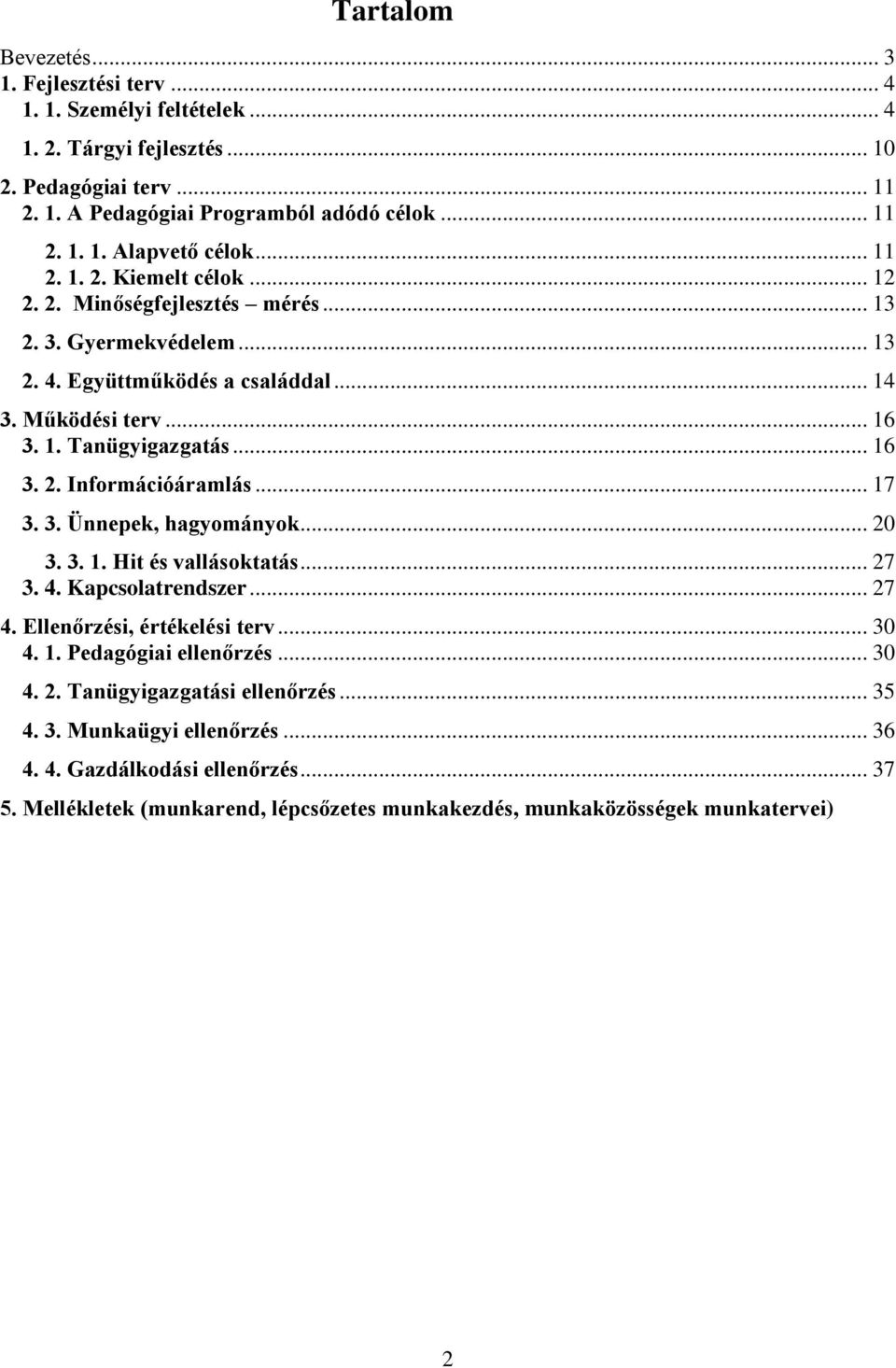 .. 17 3. 3. Ünnepek, hagyományok... 20 3. 3. 1. Hit és vallásoktatás... 27 3. 4. Kapcsolatrendszer... 27 4. Ellenőrzési, értékelési terv... 30 4. 1. Pedagógiai ellenőrzés... 30 4. 2. Tanügyigazgatási ellenőrzés.