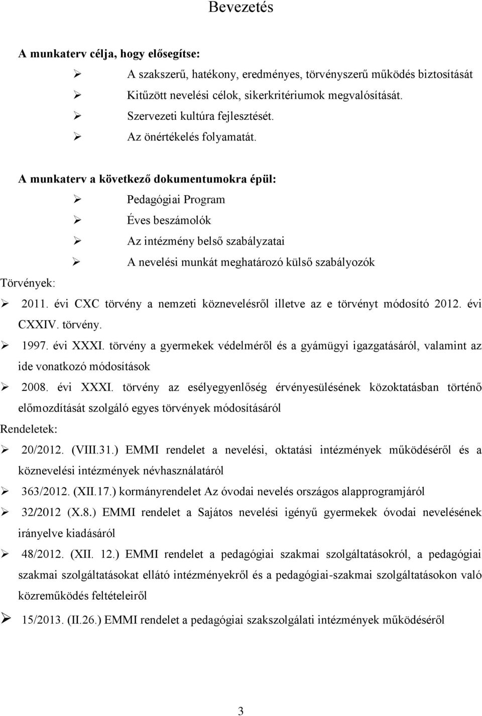 A munkaterv a következő dokumentumokra épül: Pedagógiai Program Éves beszámolók Az intézmény belső szabályzatai A nevelési munkát meghatározó külső szabályozók Törvények: 2011.