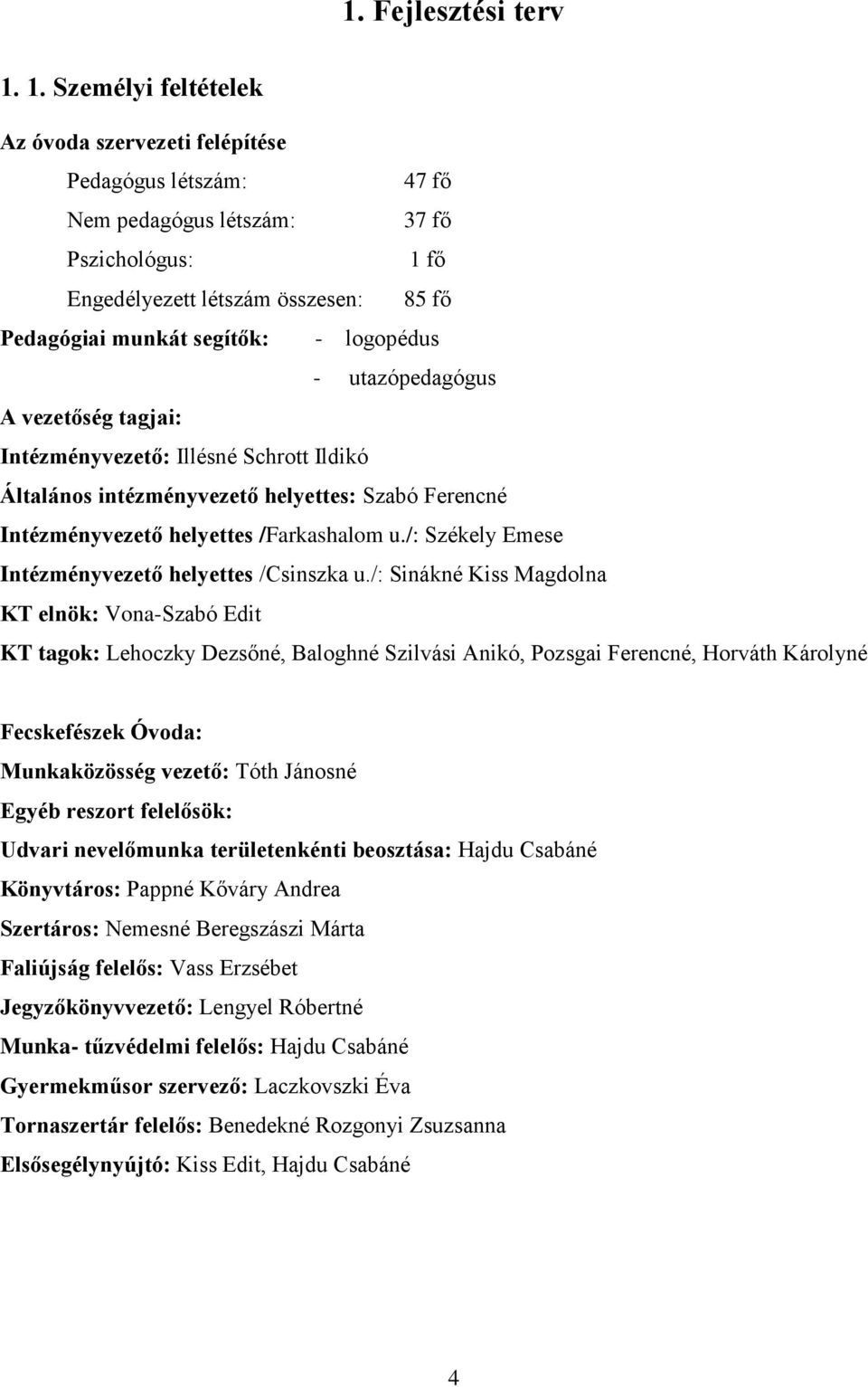 logopédus - utazópedagógus A vezetőség tagjai: Intézményvezető: Illésné Schrott Ildikó Általános intézményvezető helyettes: Szabó Ferencné Intézményvezető helyettes /Farkashalom u.
