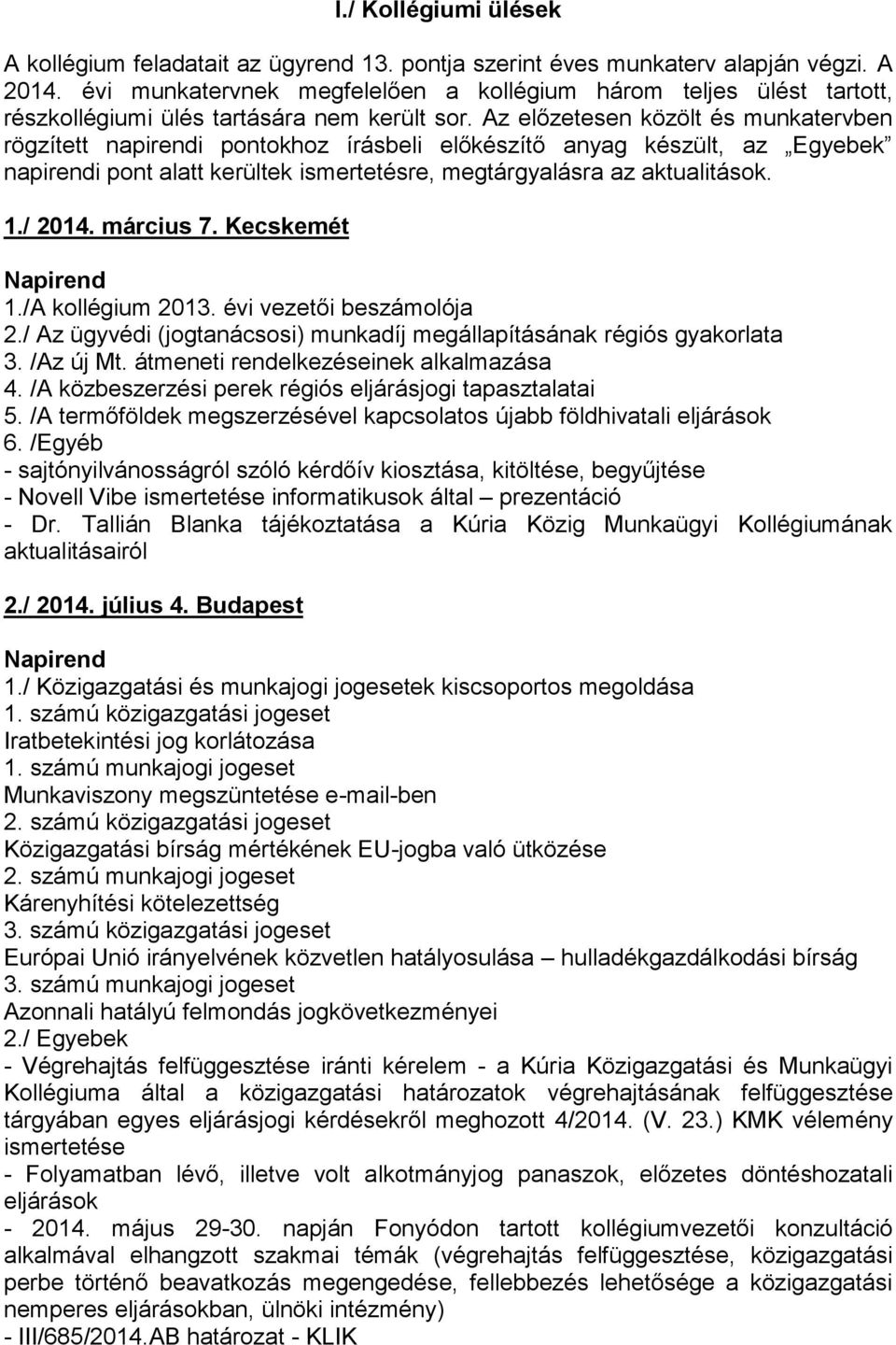 Az előzetesen közölt és munkatervben rögzített napirendi pontokhoz írásbeli előkészítő anyag készült, az Egyebek napirendi pont alatt kerültek ismertetésre, megtárgyalásra az aktualitások. 1./ 2014.