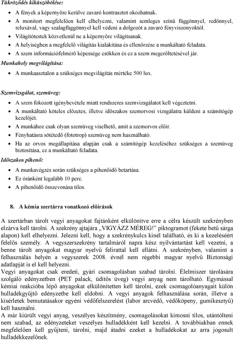 Világítótestek közvetlenül ne a képernyőre világítsanak. A helyiségben a megfelelő világítás kialakítása és ellenőrzése a munkáltató feladata.