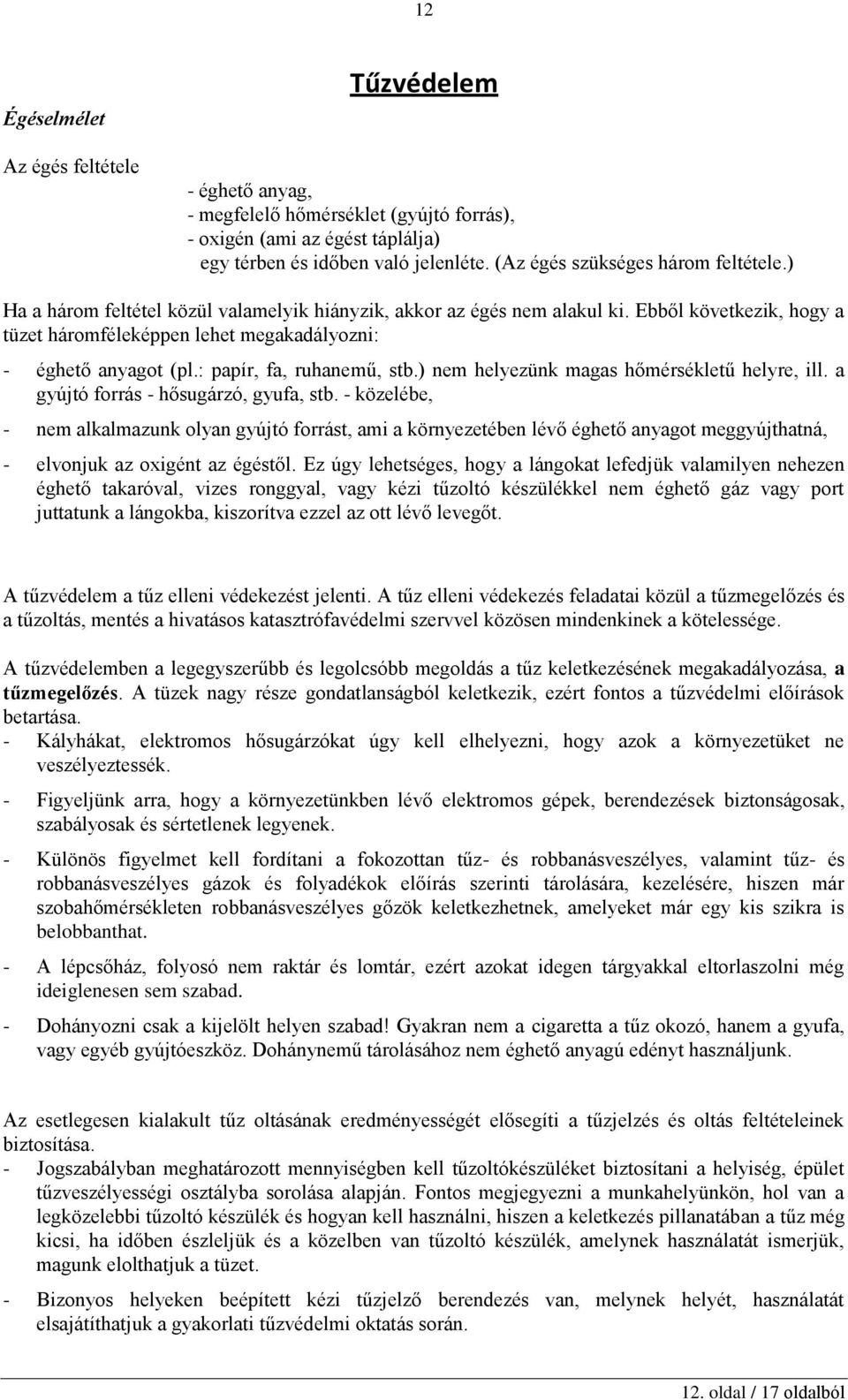 Ebből következik, hogy a tüzet háromféleképpen lehet megakadályozni: - éghető anyagot (pl.: papír, fa, ruhanemű, stb.) nem helyezünk magas hőmérsékletű helyre, ill.