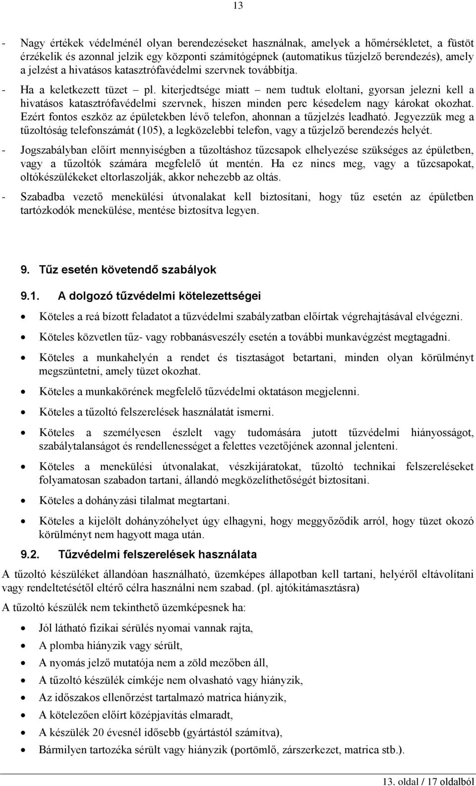 kiterjedtsége miatt nem tudtuk eloltani, gyorsan jelezni kell a hivatásos katasztrófavédelmi szervnek, hiszen minden perc késedelem nagy károkat okozhat.