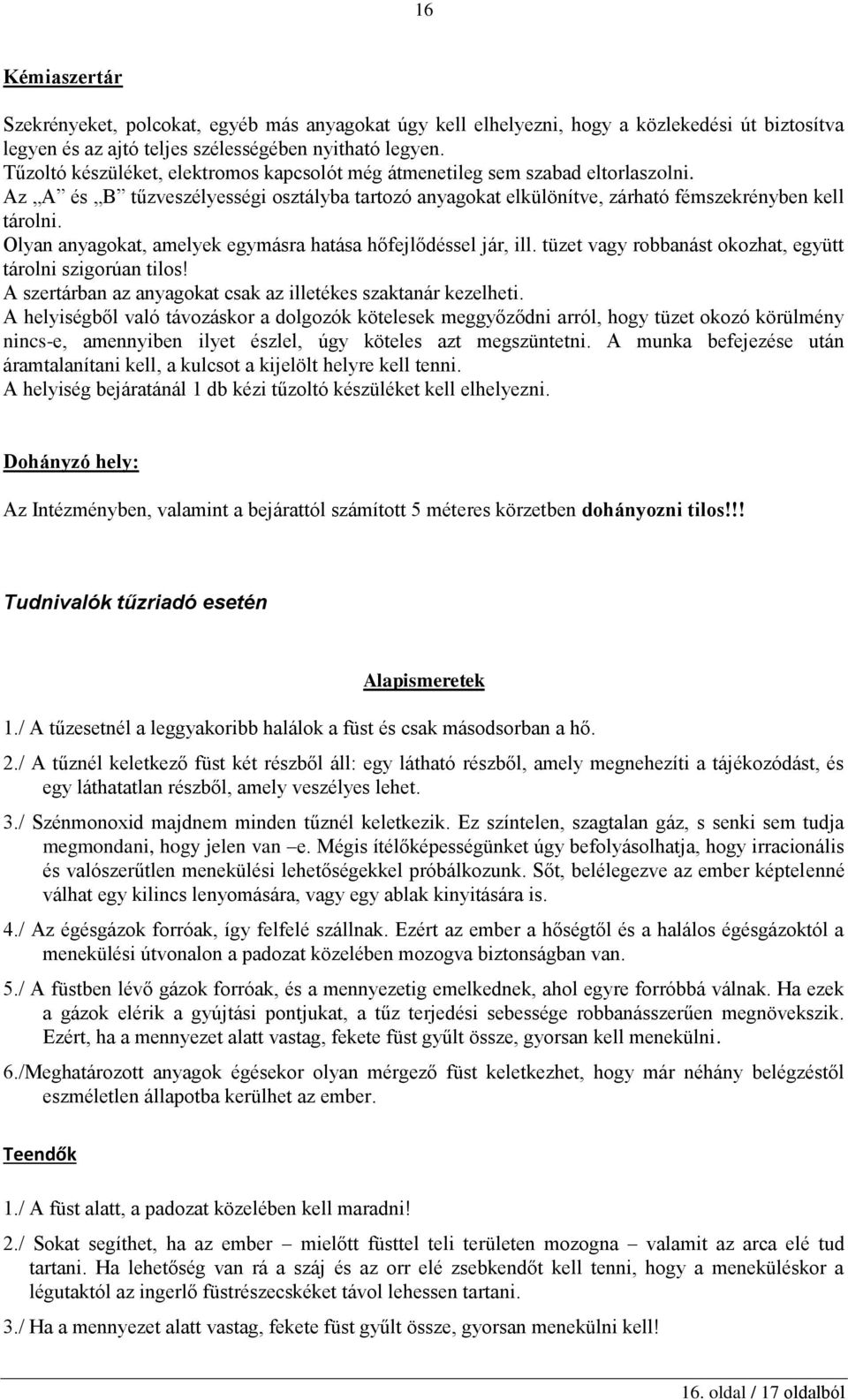 Olyan anyagokat, amelyek egymásra hatása hőfejlődéssel jár, ill. tüzet vagy robbanást okozhat, együtt tárolni szigorúan tilos! A szertárban az anyagokat csak az illetékes szaktanár kezelheti.