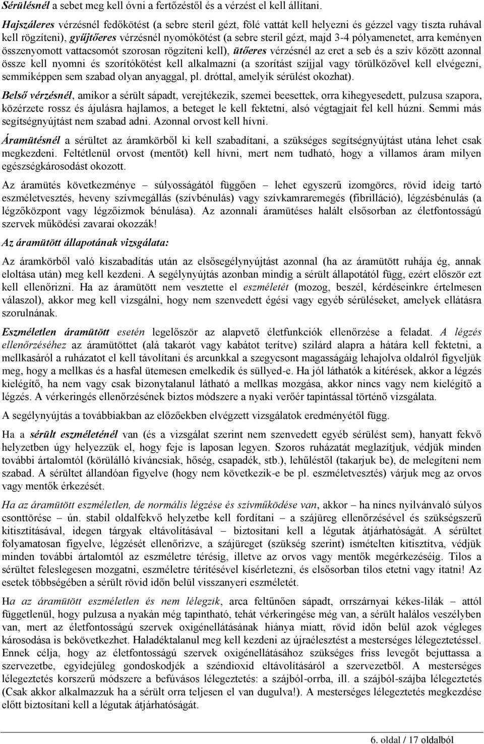 pólyamenetet, arra keményen összenyomott vattacsomót szorosan rögzíteni kell), ütőeres vérzésnél az eret a seb és a szív között azonnal össze kell nyomni és szorítókötést kell alkalmazni (a szorítást