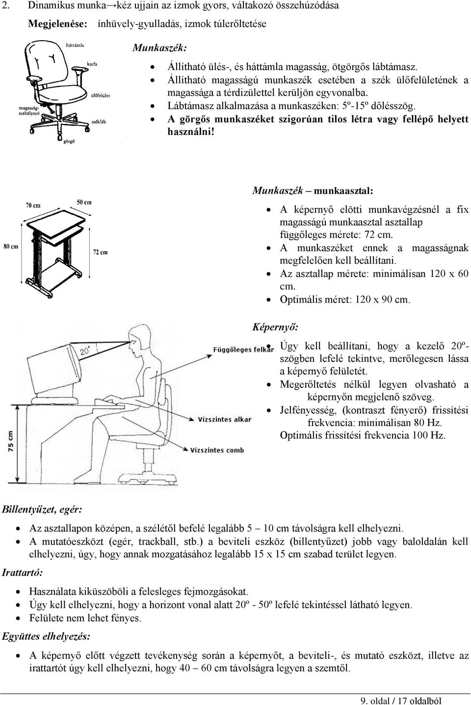 A görgős munkaszéket szigorúan tilos létra vagy fellépő helyett használni! Munkaszék munkaasztal: A képernyő elötti munkavégzésnél a fix magasságú munkaasztal asztallap függőleges mérete: 72 cm.