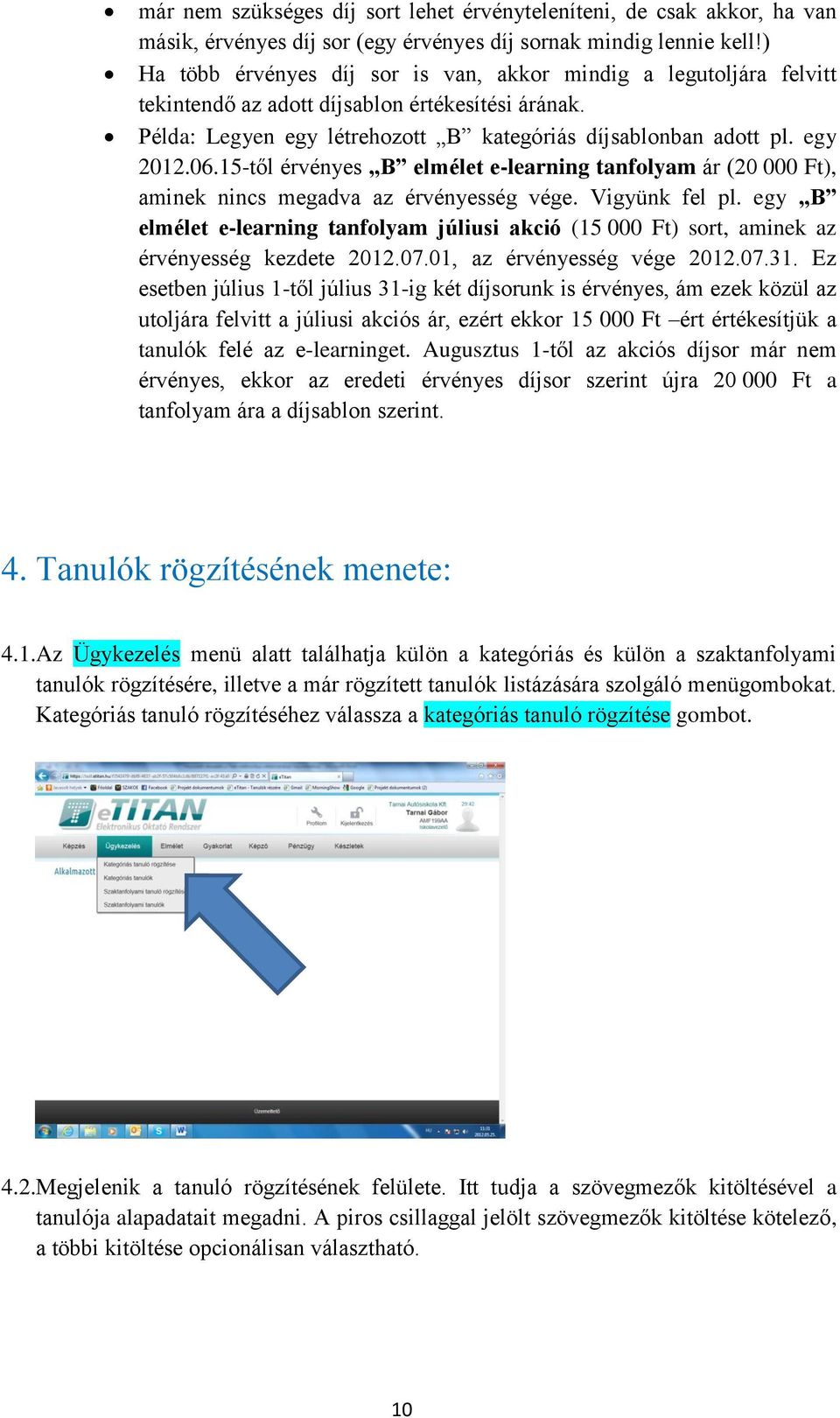 15-től érvényes B elmélet e-learning tanfolyam ár (20 000 Ft), aminek nincs megadva az érvényesség vége. Vigyünk fel pl.