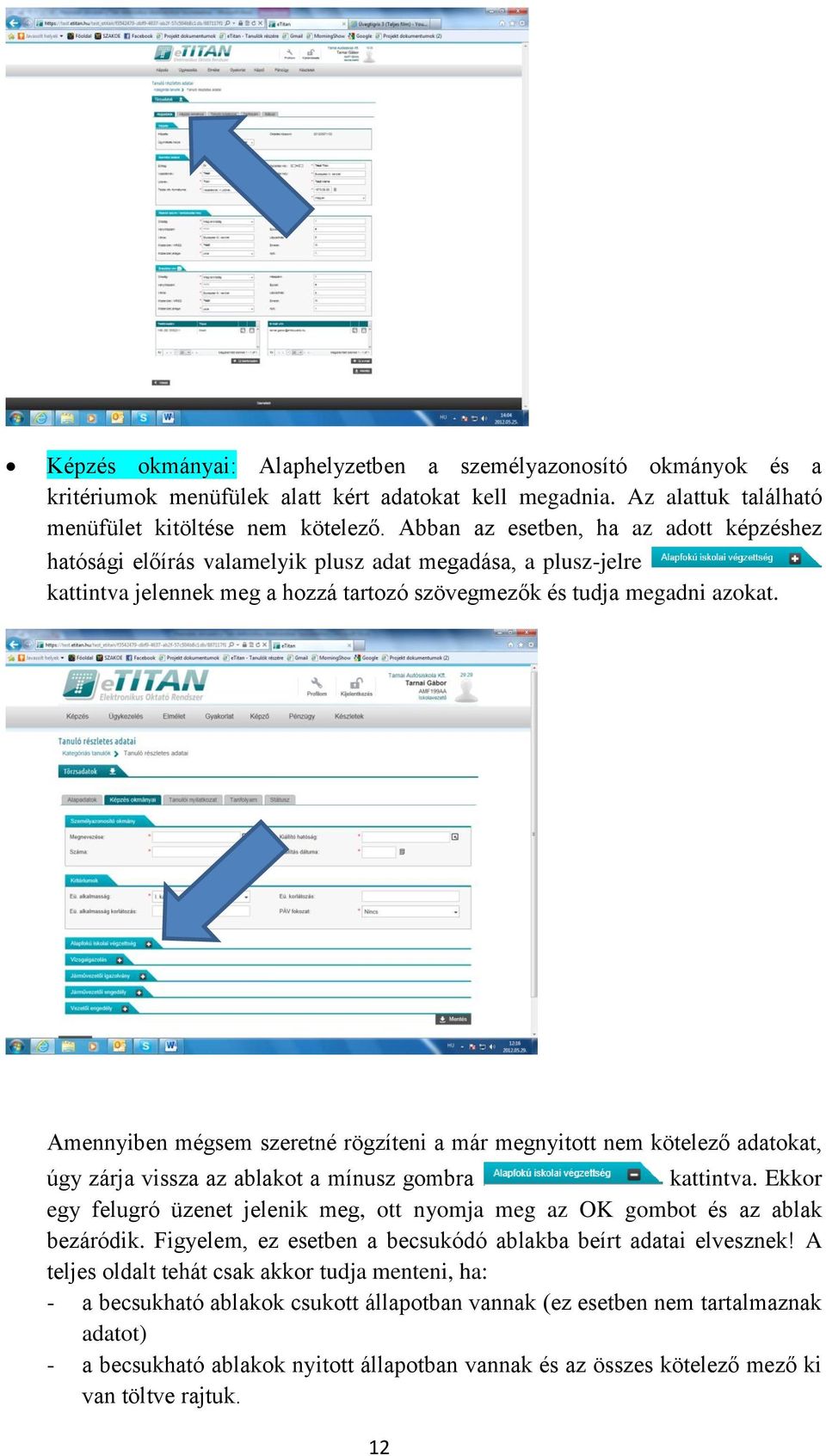 Amennyiben mégsem szeretné rögzíteni a már megnyitott nem kötelező adatokat, úgy zárja vissza az ablakot a mínusz gombra kattintva.