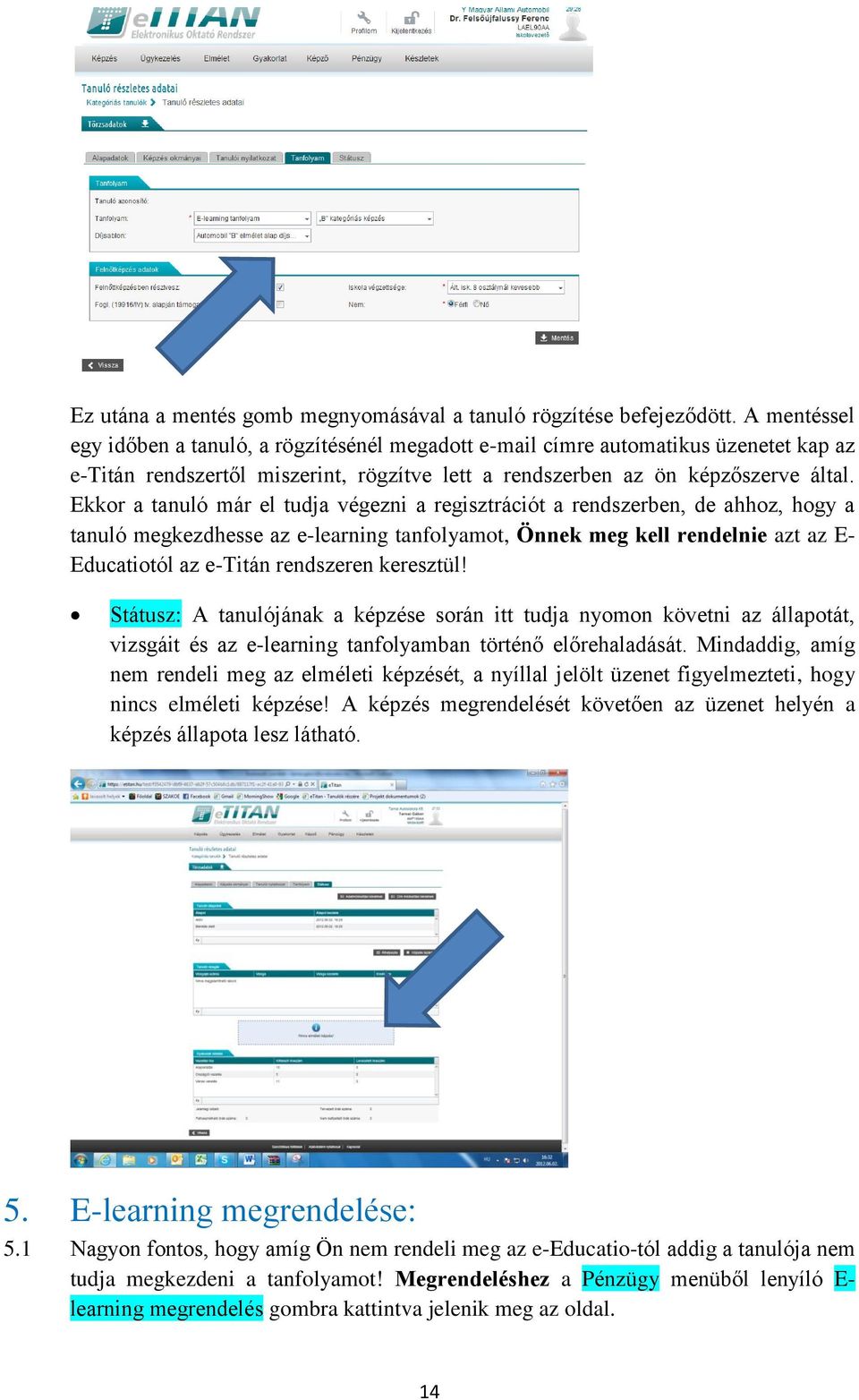 Ekkor a tanuló már el tudja végezni a regisztrációt a rendszerben, de ahhoz, hogy a tanuló megkezdhesse az e-learning tanfolyamot, Önnek meg kell rendelnie azt az E- Educatiotól az e-titán rendszeren