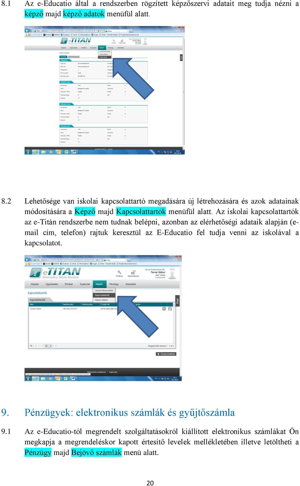 Az iskolai kapcsolattartók az e-titán rendszerbe nem tudnak belépni, azonban az elérhetőségi adataik alapján (email cím, telefon) rajtuk keresztül az E-Educatio fel tudja venni az