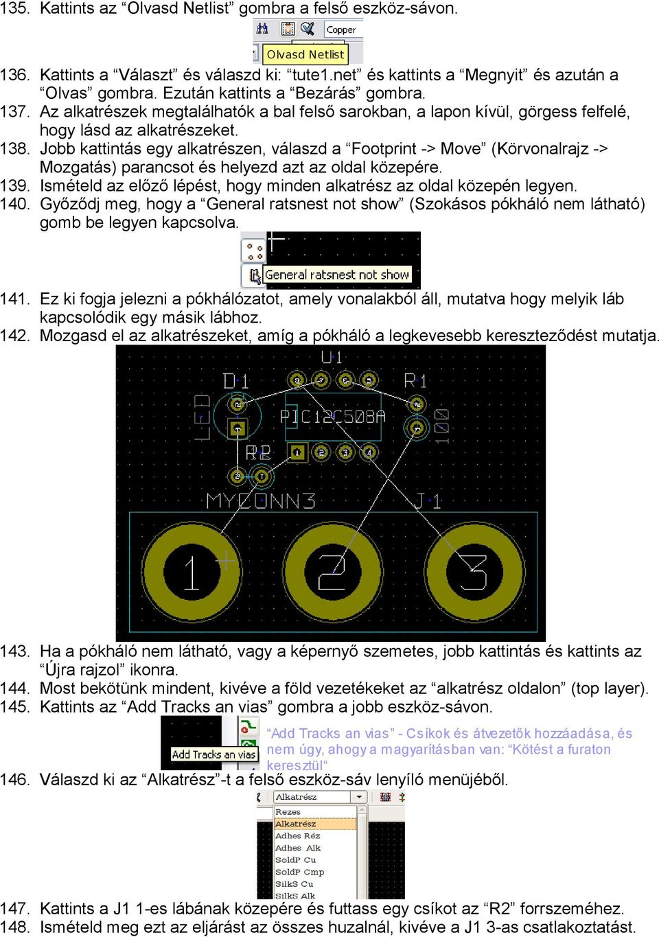 Jobb kattintás egy alkatrészen, válaszd a Footprint -> Move (Körvonalrajz -> Mozgatás) parancsot és helyezd azt az oldal közepére. 139.