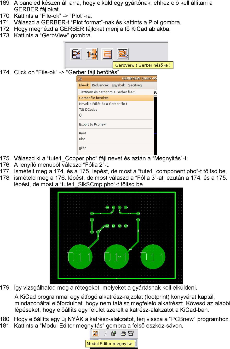 Click on File-ok -> Gerber fájl betöltés. GerbView ( Gerber néző ke ) 175. Válaszd ki a tute1_copper.pho fájl nevet és aztán a Megnyitás -t. 176. A lenyíló menüből válaszd Fólia 2 -t. 177.