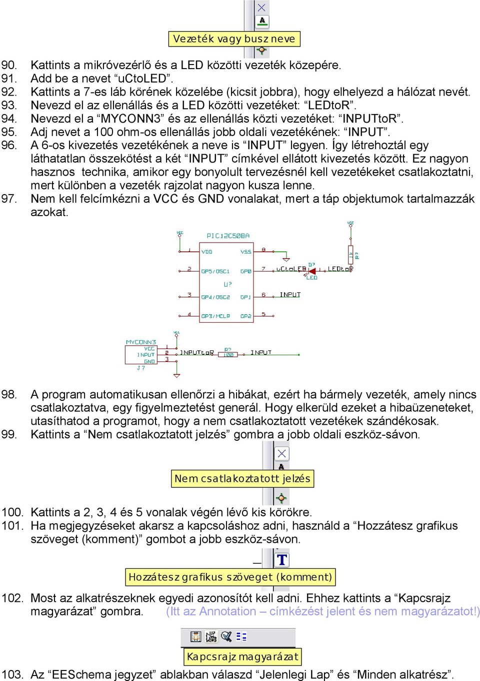 Nevezd el a MYCONN3 és az ellenállás közti vezetéket: INPUTtoR. 95. Adj nevet a 100 ohm-os ellenállás jobb oldali vezetékének: INPUT. 96. A 6-os kivezetés vezetékének a neve is INPUT legyen.