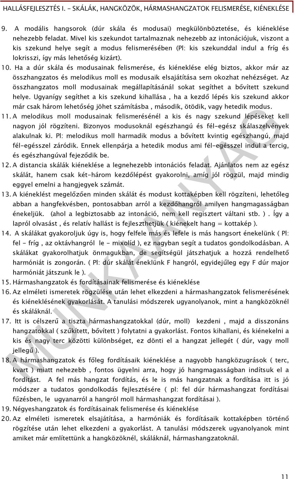Ha a dúr skála és modusainak felismerése, és kiéneklése elég biztos, akkor már az összhangzatos és melodikus moll es modusaik elsajátítása sem okozhat nehézséget.
