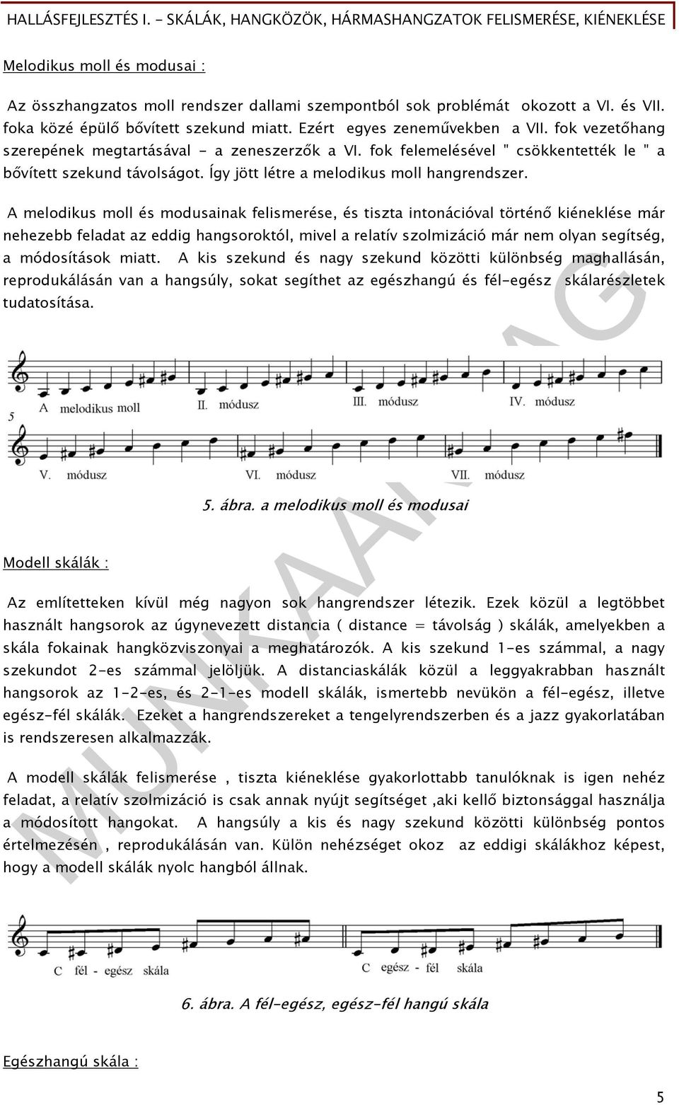 A melodikus moll és modusainak felismerése, és tiszta intonációval történő kiéneklése már nehezebb feladat az eddig hangsoroktól, mivel a relatív szolmizáció már nem olyan segítség, a módosítások