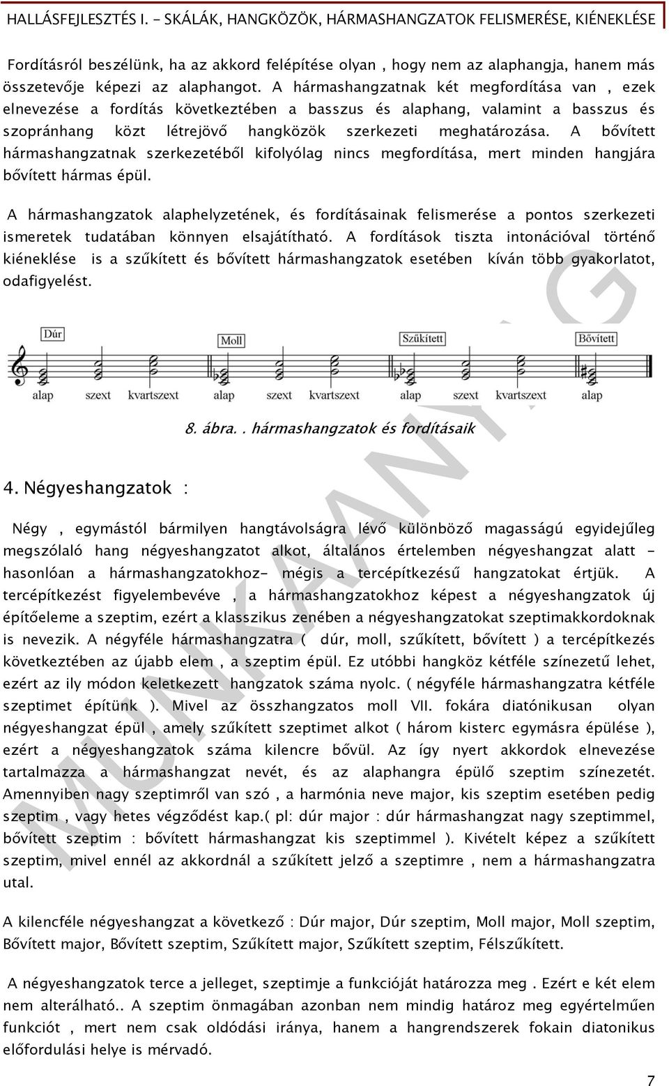 A bővített hármashangzatnak szerkezetéből kifolyólag nincs megfordítása, mert minden hangjára bővített hármas épül.