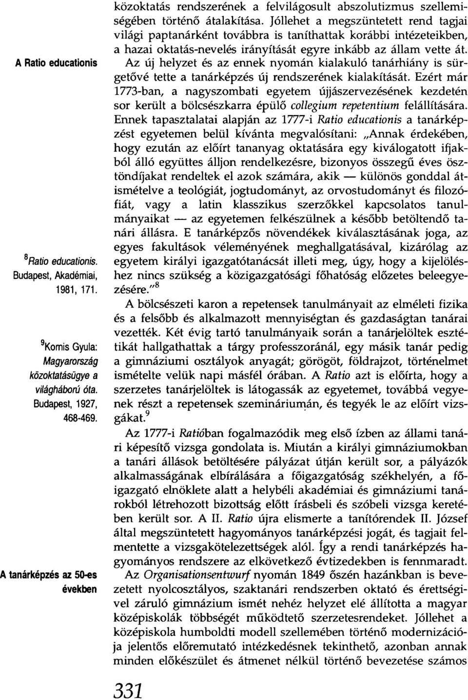 Jóllehet a megszüntetett rend tagjai világi paptanárként továbbra is taníthattak korábbi intézeteikben, a hazai oktatás-nevelés irányítását egyre inkább az állam vette át.