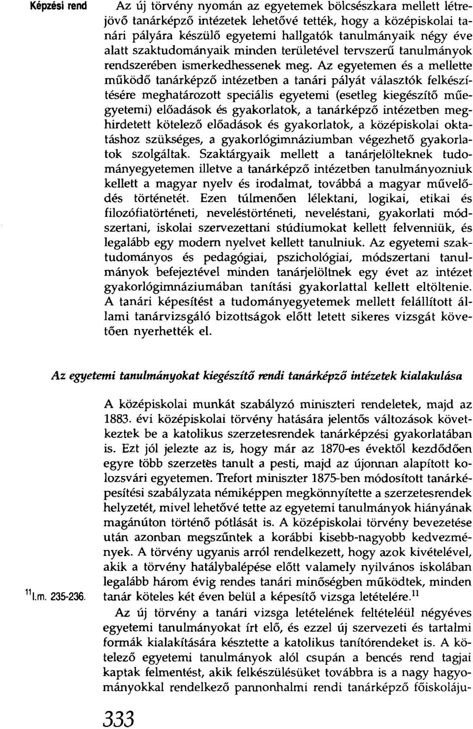 Az egyetemen és a mellette működő tanárképző intézetben a tanári pályát választók felkészítésére meghatározott speciális egyetemi (esetleg kiegészítő műegyetemi) előadások és gyakorlatok, a
