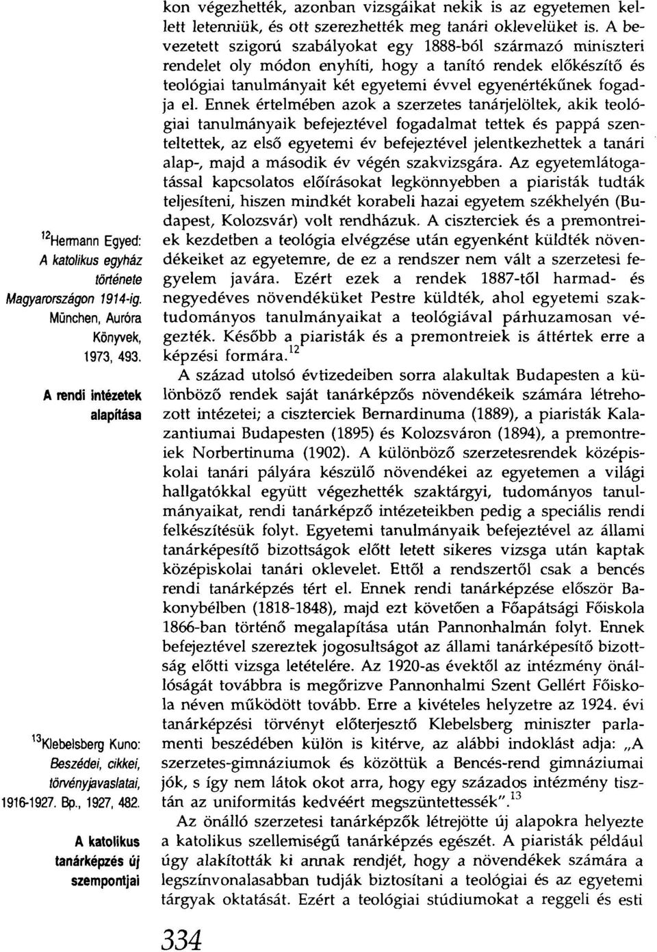 A katolikus tanárképzés új szempontjai kon végezhették, azonban vizsgáikat nekik is az egyetemen kellett letenniük. és ott szerezhették meg tanári oklevélüket is.