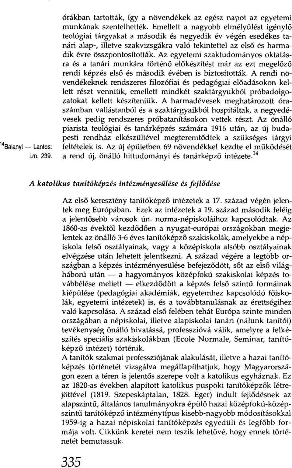 Az egyetemi szaktudományos oktatásra és a tanári munkára történő előkészítést már az ezt megelőző rendi képzés első és második évében is biztosították.