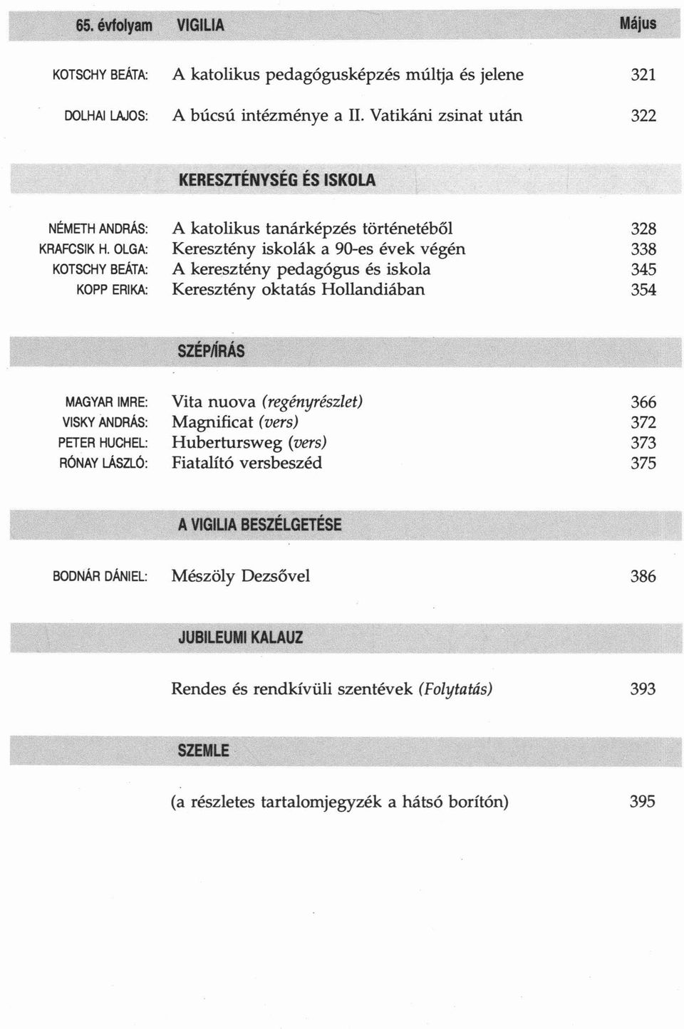 OLGA: Keresztény iskolák a 90-es évek végén 338 KOTSCHY BEÁTA: A keresztény pedagógus és iskola 345 KOPP ERIKA: Keresztény oktatás Hollandiában 354 SZÉPIÍRÁS MAGYAR IMRE: Vita