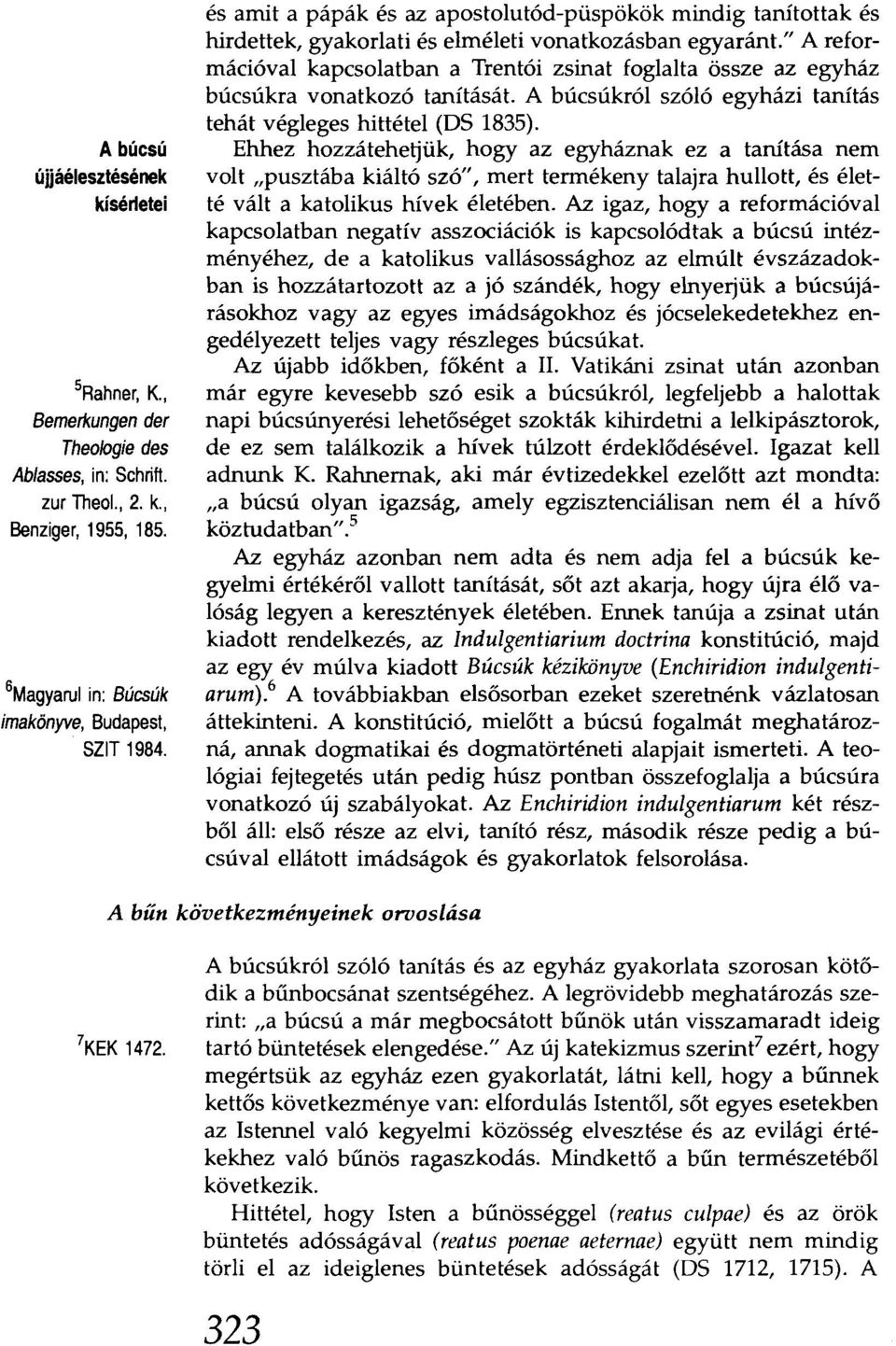 " A reformácíóval kapcsolatban a Trentói zsinat foglalta össze az egyház búcsúkra vonatkozó tanítását. A búcsúkról szóló egyházi tanítás tehát végleges hittétel (DS 1835).