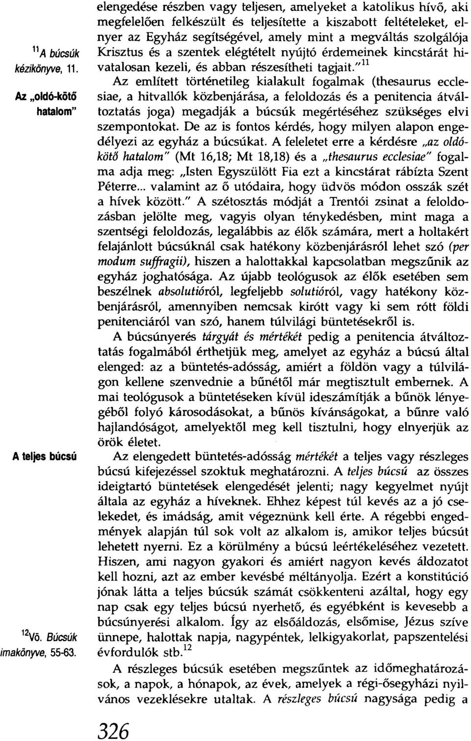 Krisztus és a szentek elégtételt nyújtó érdemeinek kinestárát hivatalosan kezeli, és abban részesítheti tagjait.