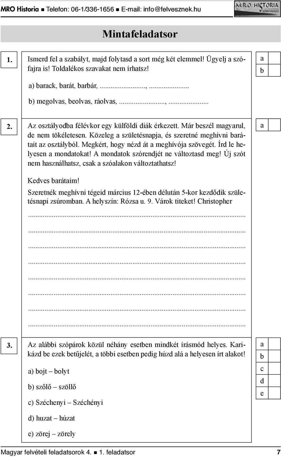 Ír le helyesen montokt! A montok szórenjét ne változts meg! Új szót nem hsználhtsz, sk szólkon változtthtsz! Keves rátim!