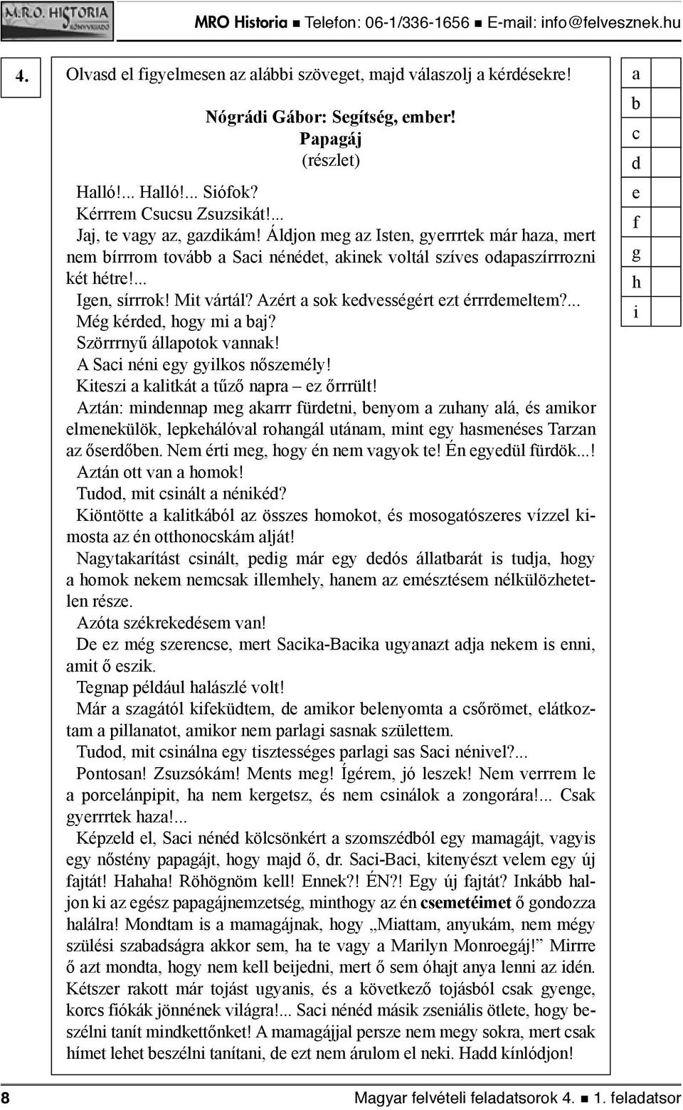 Azért sok kevességért ezt érrremeltem?... Még kére, hogy mi j? Szörrrnyű állpotok vnnk! A Si néni egy gyilkos nőszemély! Kiteszi klitkát tűző npr ez őrrrült!