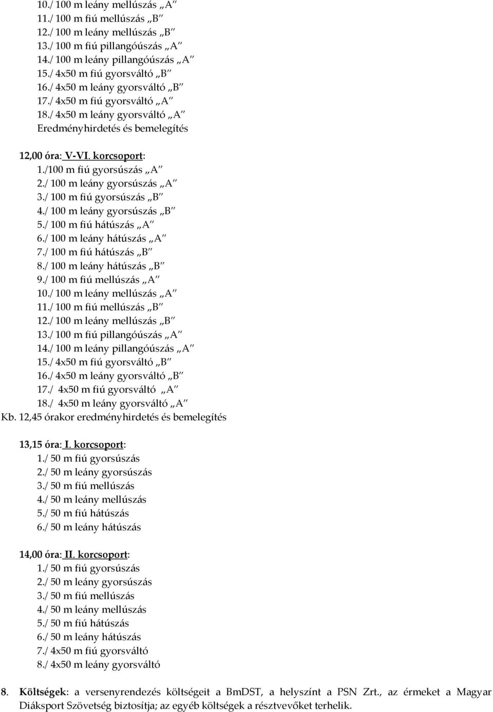 / 100 m fiú mellúszás B 12./ 100 m leány mellúszás B Kb. 12,45 órakor eredményhirdetés és bemelegítés 13,15 óra: I. korcsoport: 1./ 50 m fiú gyorsúszás 2./ 50 m leány gyorsúszás 3.