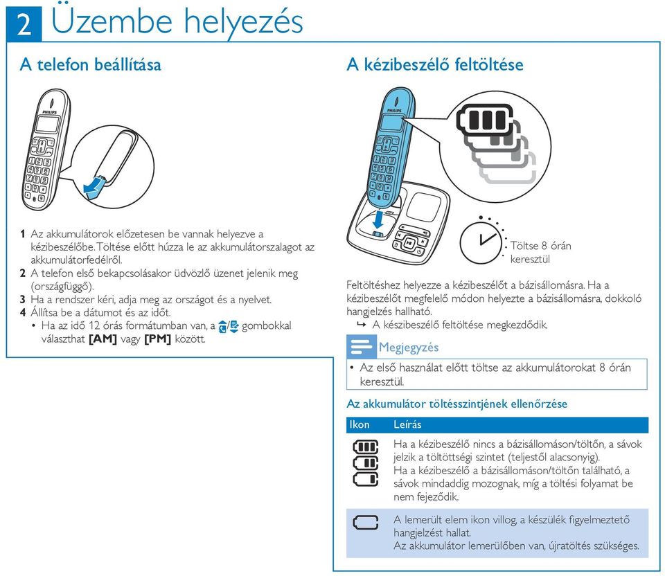 Ha az idő 12 órás formátumban van, a / gombokkal választhat [am] vagy [pm] között. Töltse 8 órán keresztül Feltöltéshez helyezze a kézibeszélőt a bázisállomásra.