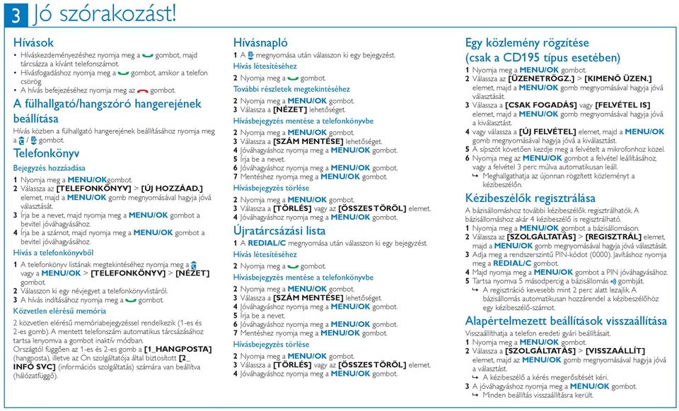 Telefonkönyv Bejegyzés hozzáadása 1 Nyomja meg a MENU/OKgombot. 2 Válassza az [Telefonkönyv] > [ÚJ HOZZÁAD.] elemet, majd a MENU/OK gomb megnyomásával hagyja jóvá választását.