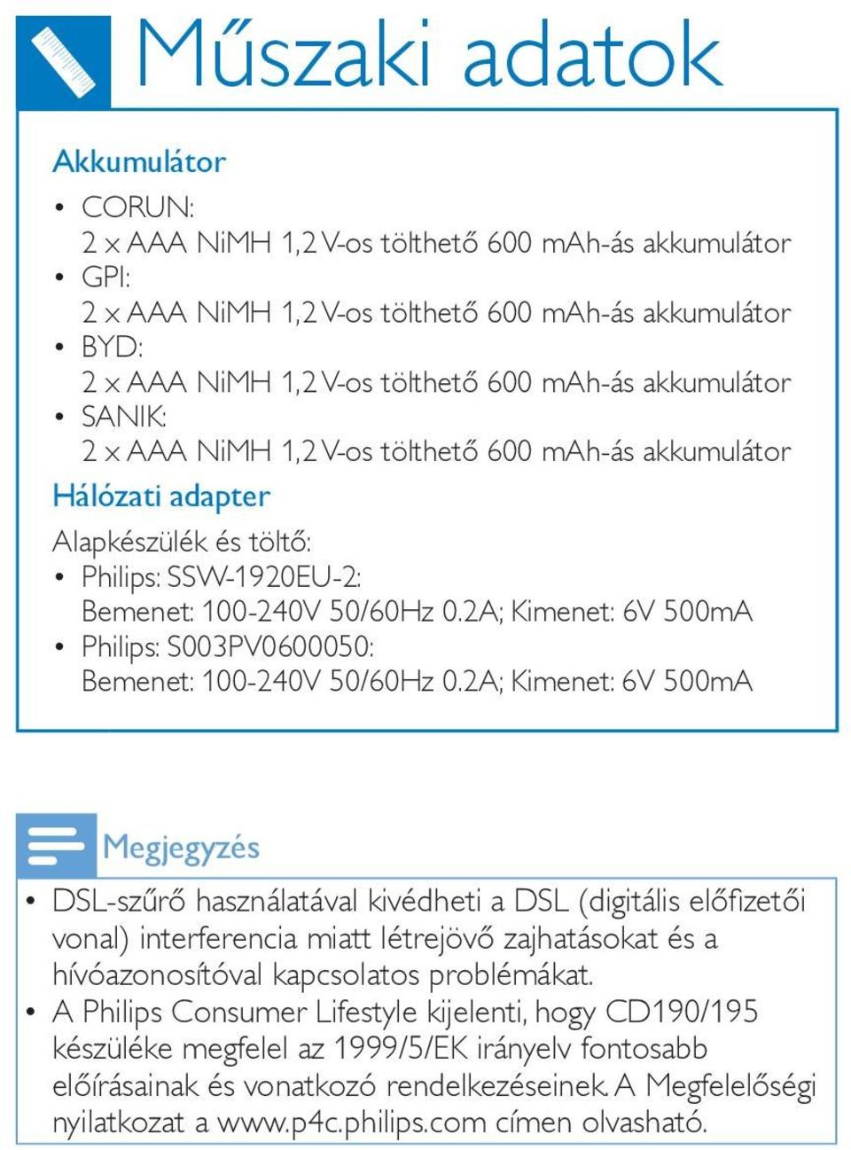 2A; Kimenet: 6V 500mA Megjegyzés DSL-szűrő használatával kivédheti a DSL (digitális előfizetői vonal) interferencia miatt létrejövő zajhatásokat és a