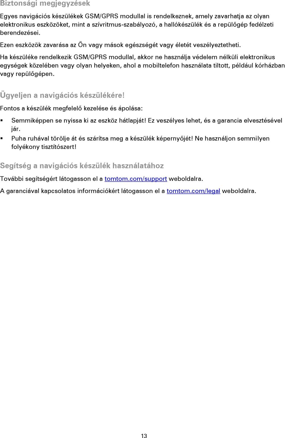 Ha készüléke rendelkezik GSM/GPRS modullal, akkor ne használja védelem nélküli elektronikus egységek közelében vagy olyan helyeken, ahol a mobiltelefon használata tiltott, például kórházban vagy