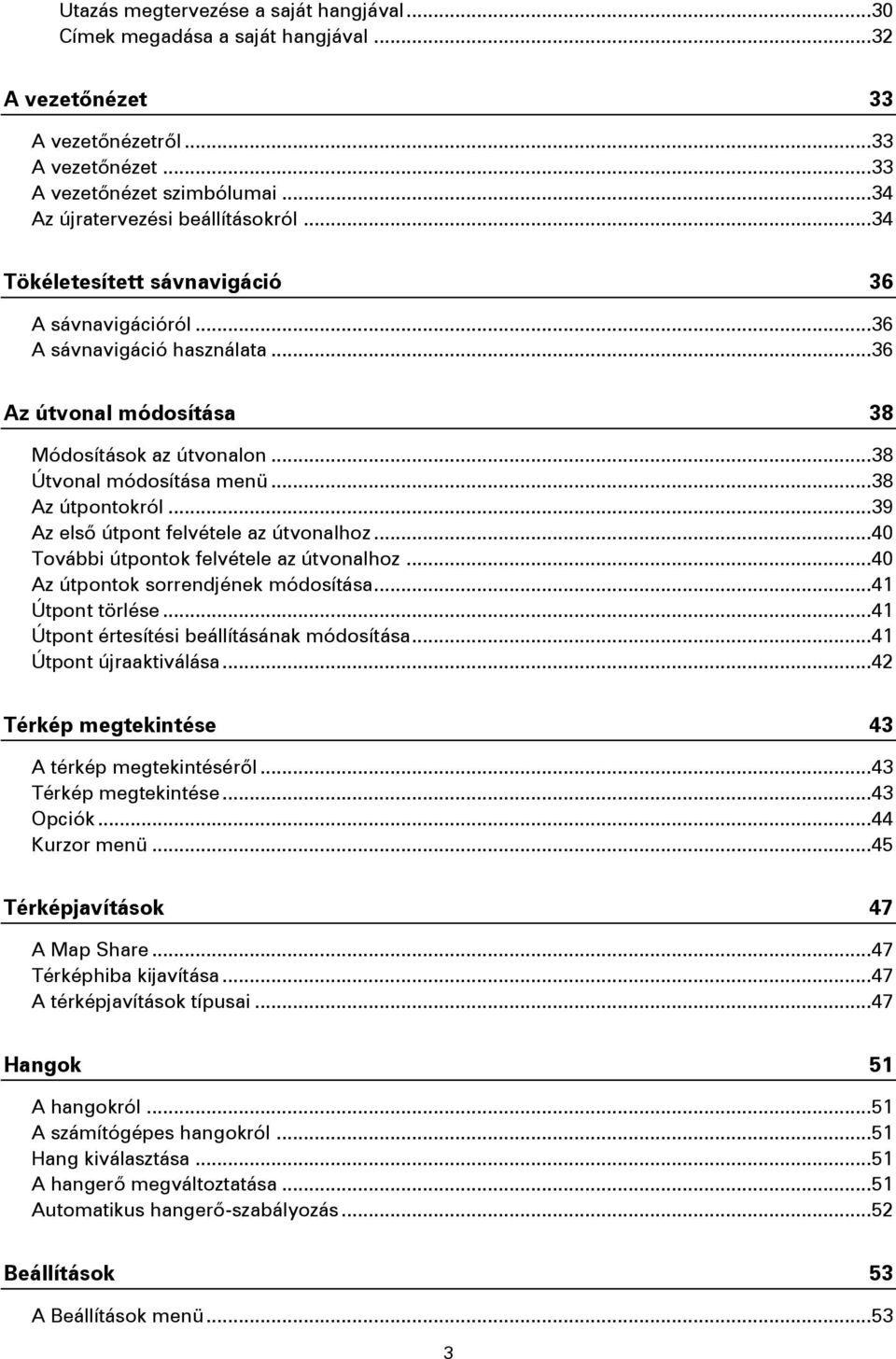 .. 38 Útvonal módosítása menü... 38 Az útpontokról... 39 Az első útpont felvétele az útvonalhoz... 40 További útpontok felvétele az útvonalhoz... 40 Az útpontok sorrendjének módosítása.