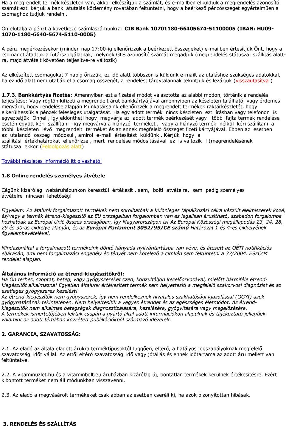 Ön elutalja a pénzt a következő számlaszámunkra: CIB Bank 10701180-66405674-51100005 (IBAN: HU09-1070-1180-6640-5674-5110-0005) A pénz megérkezésekor (minden nap 17:00-ig ellenőrizzük a beérkezett
