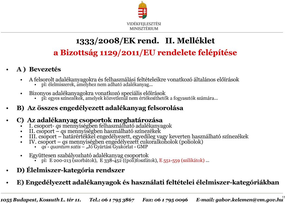 Bizonyos adalékanyagokra vonatkozó speciális előírások pl: egyes színezékek, amelyek közvetlenül nem értékesíthetők a fogyasztók számára B) Az összes engedélyezett adalékanyag felsorolása C) Az