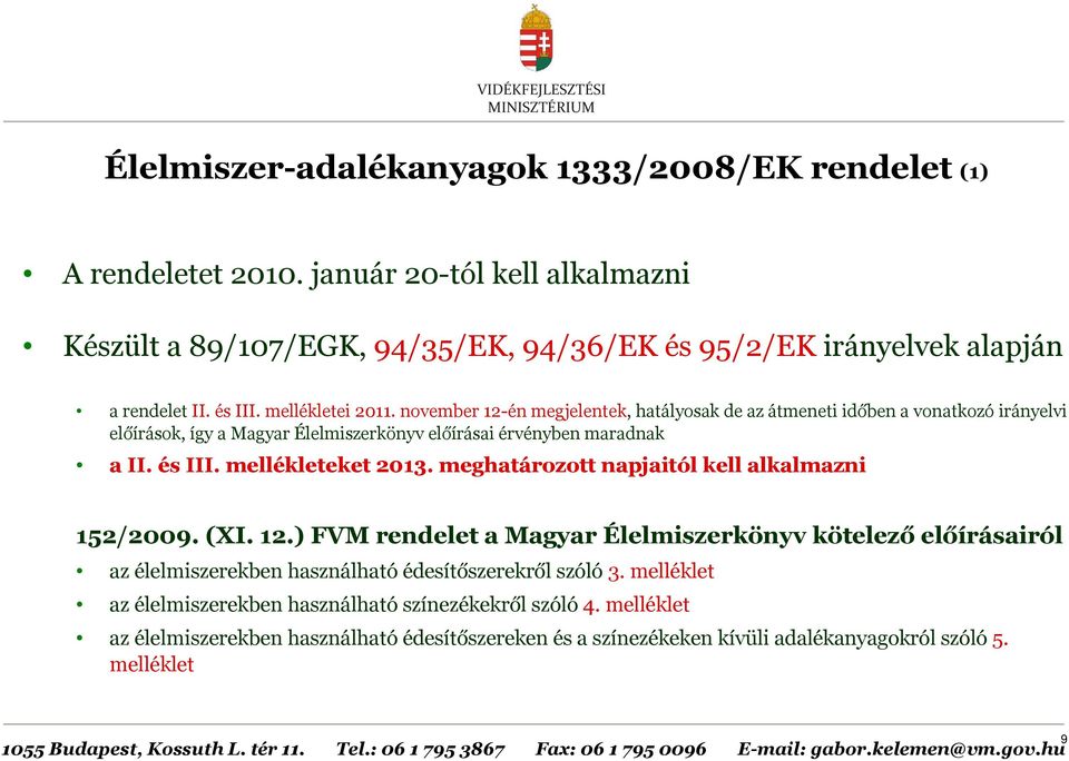 és III. mellékleteket 2013. meghatározott napjaitól kell alkalmazni 152/2009. (XI. 12.