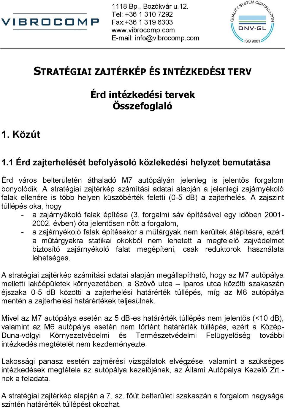 A stratégiai zajtérkép számítási adatai alapján a jelenlegi zajárnyékoló falak ellenére is több helyen küszöbérték feletti (0-5 db) a zajterhelés.