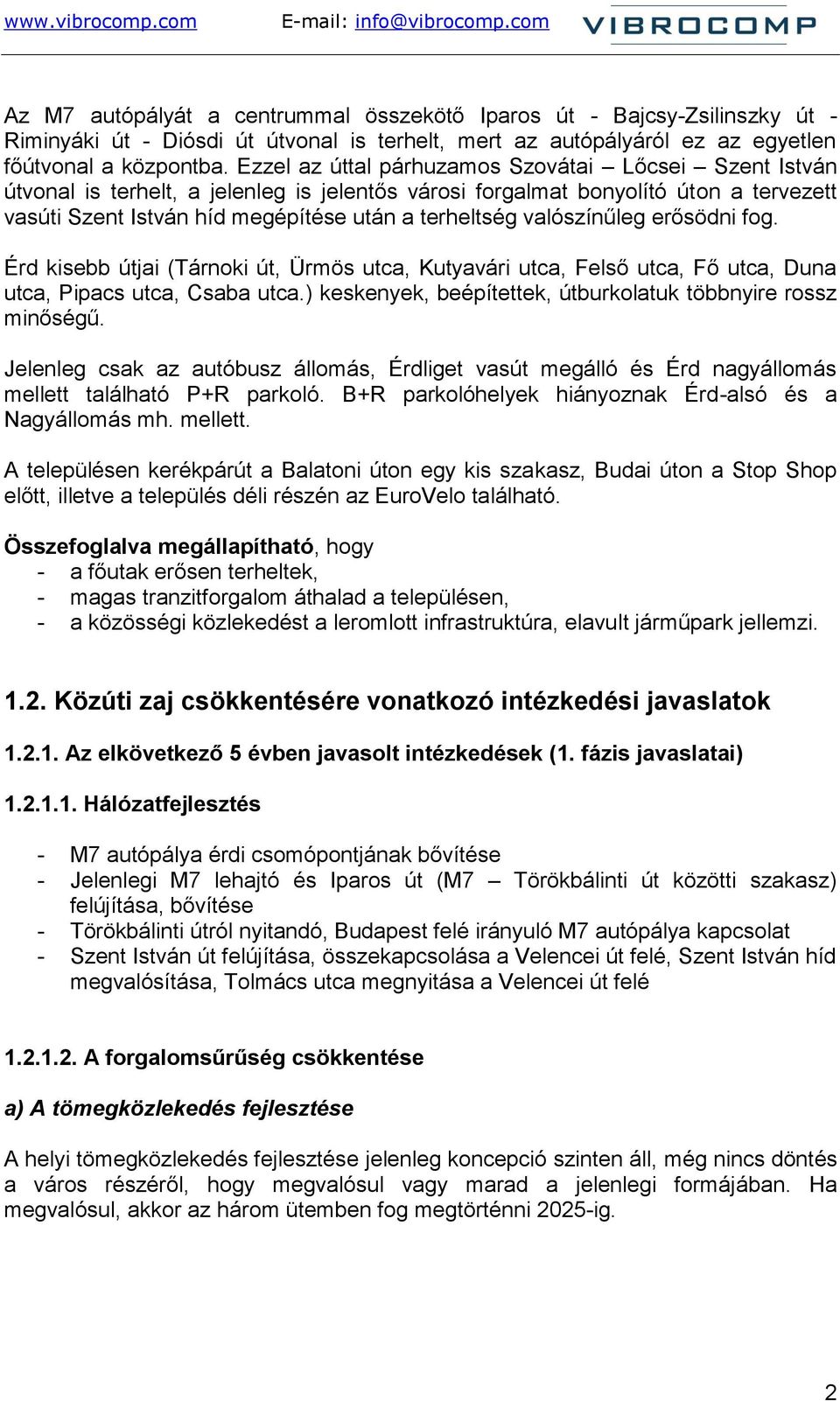 valószínűleg erősödni fog. Érd kisebb útjai (Tárnoki út, Ürmös utca, Kutyavári utca, Felső utca, Fő utca, Duna utca, Pipacs utca, Csaba utca.