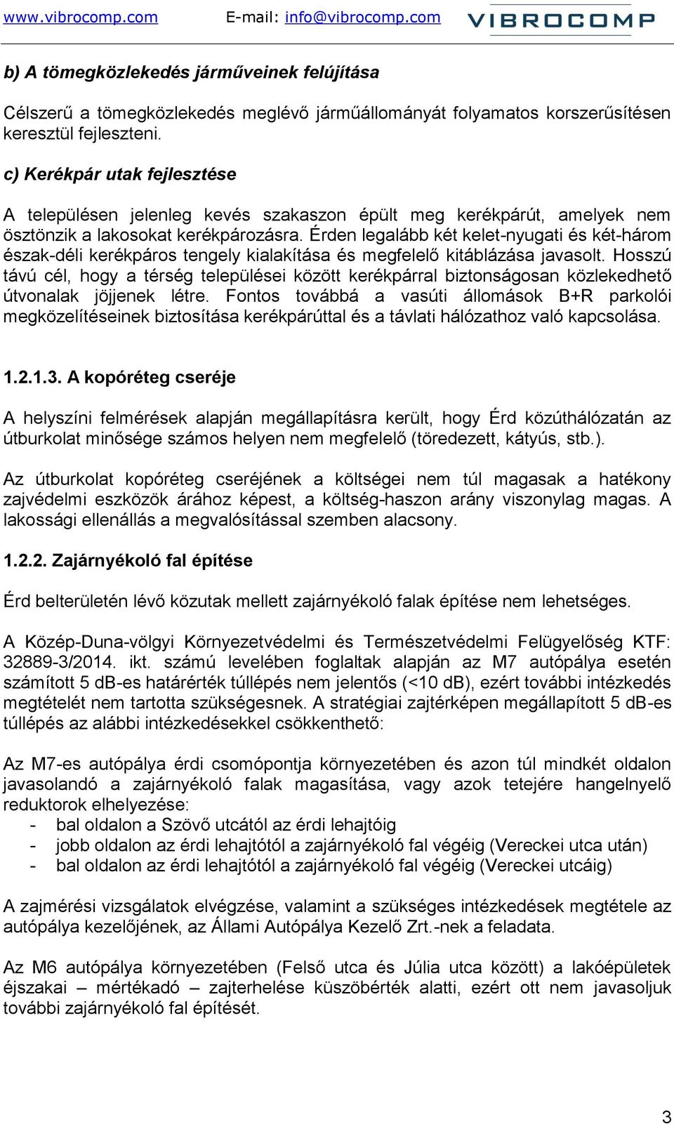 Érden legalább két kelet-nyugati és két-három észak-déli kerékpáros tengely kialakítása és megfelelő kitáblázása javasolt.