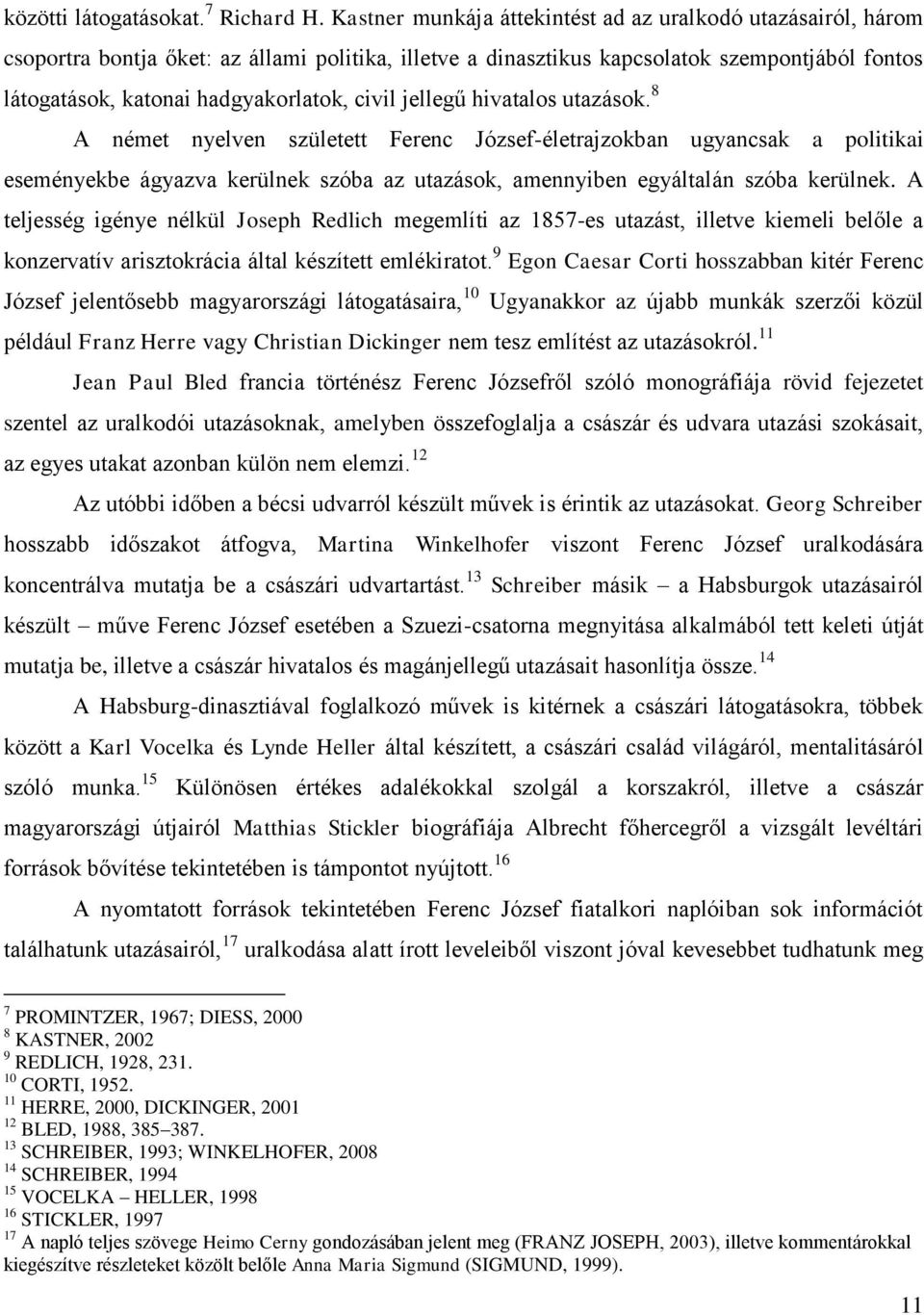 civil jellegű hivatalos utazások. 8 A német nyelven született Ferenc József-életrajzokban ugyancsak a politikai eseményekbe ágyazva kerülnek szóba az utazások, amennyiben egyáltalán szóba kerülnek.