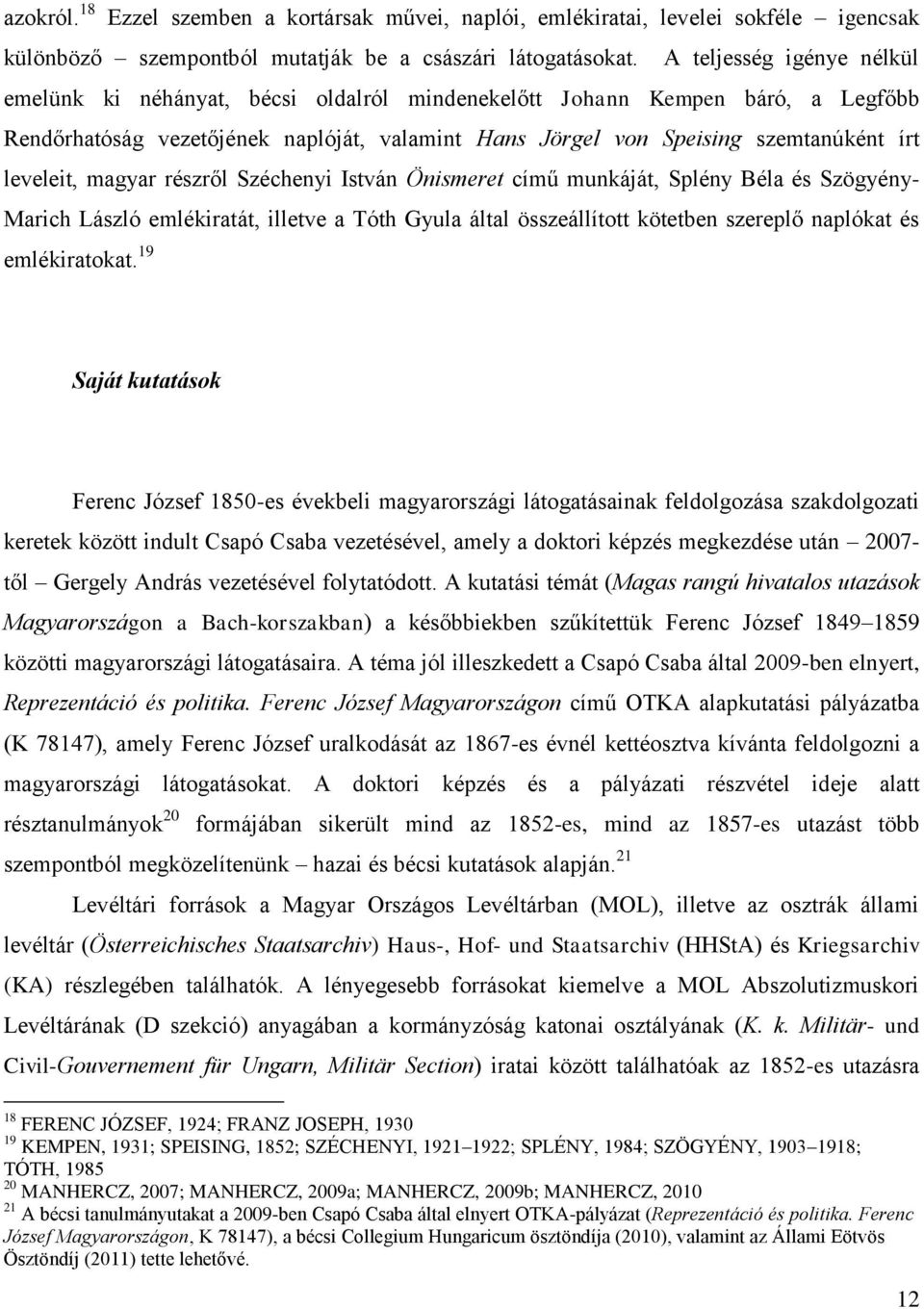 leveleit, magyar részről Széchenyi István Önismeret című munkáját, Splény Béla és Szögyény- Marich László emlékiratát, illetve a Tóth Gyula által összeállított kötetben szereplő naplókat és