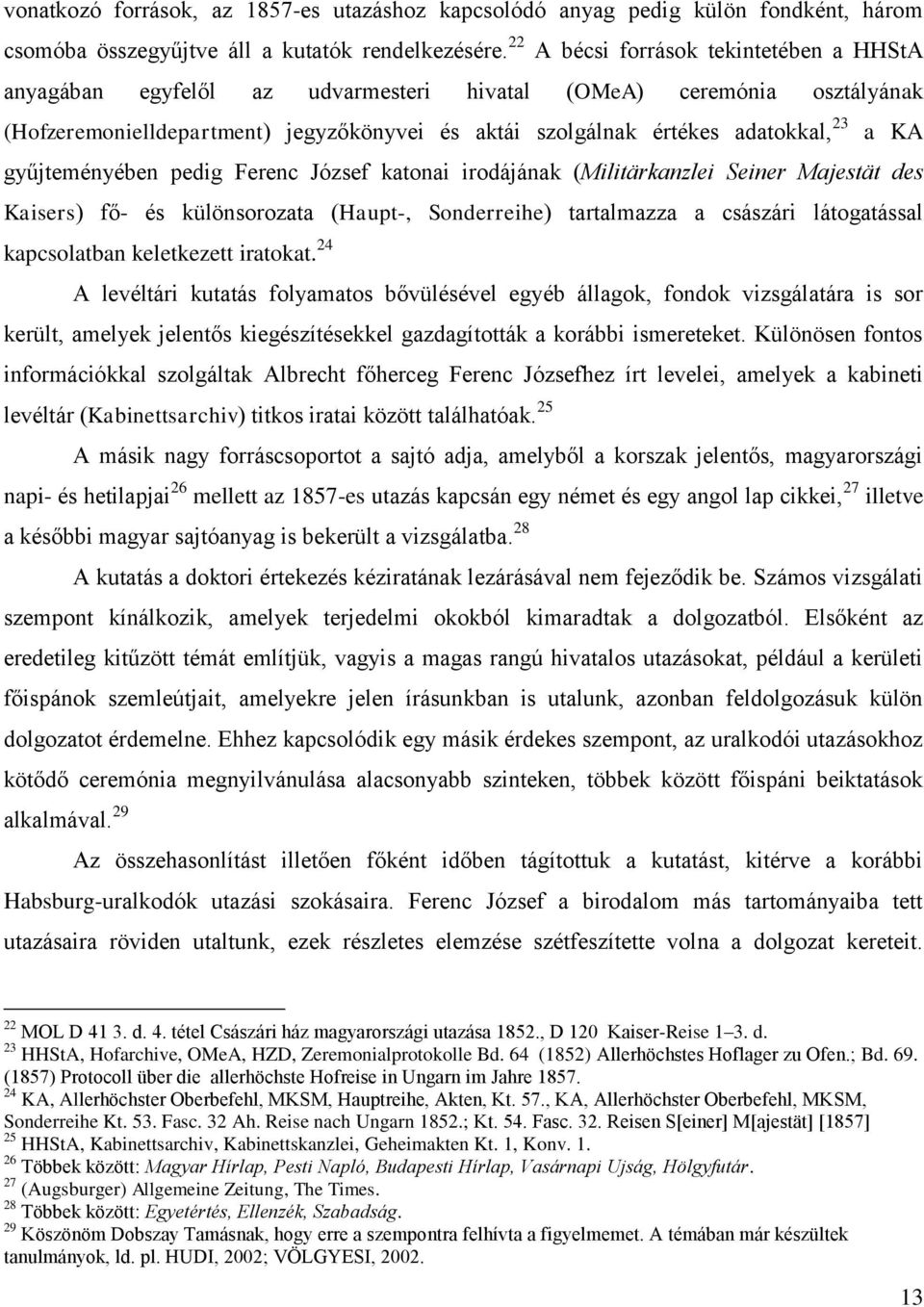 KA gyűjteményében pedig Ferenc József katonai irodájának (Militärkanzlei Seiner Majestät des Kaisers) fő- és különsorozata (Haupt-, Sonderreihe) tartalmazza a császári látogatással kapcsolatban