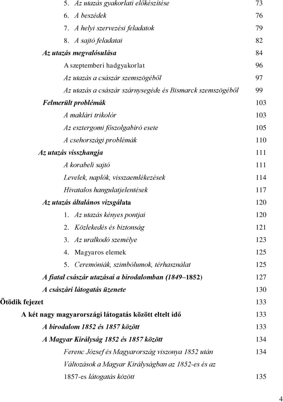 A maklári trikolór 103 Az esztergomi főszolgabíró esete 105 A csehországi problémák 110 Az utazás visszhangja 111 A korabeli sajtó 111 Levelek, naplók, visszaemlékezések 114 Hivatalos